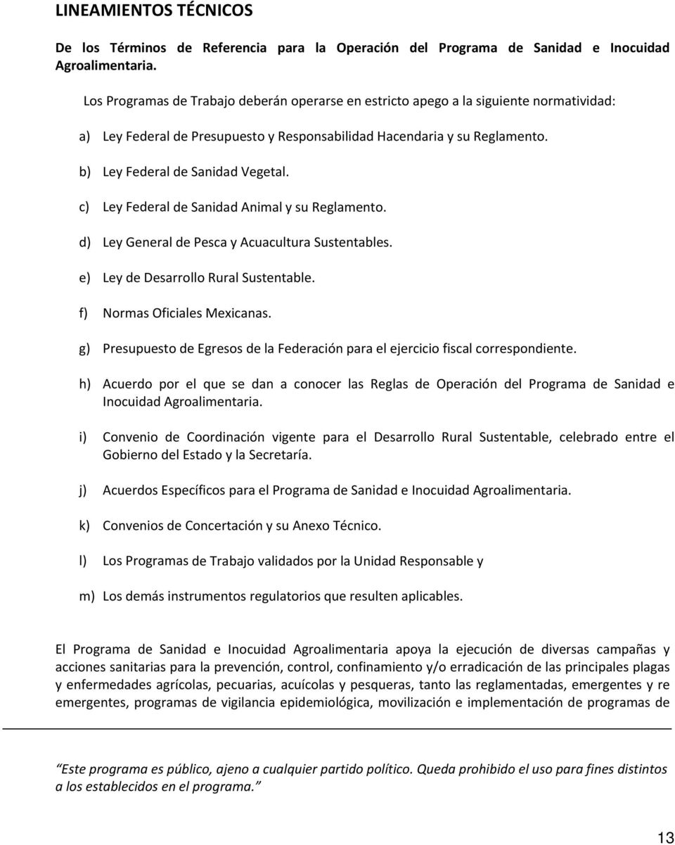 c) Ley Federal de Sanidad Animal y su Reglamento. d) Ley General de Pesca y Acuacultura Sustentables. e) Ley de Desarrollo Rural Sustentable. f) Normas Oficiales Mexicanas.