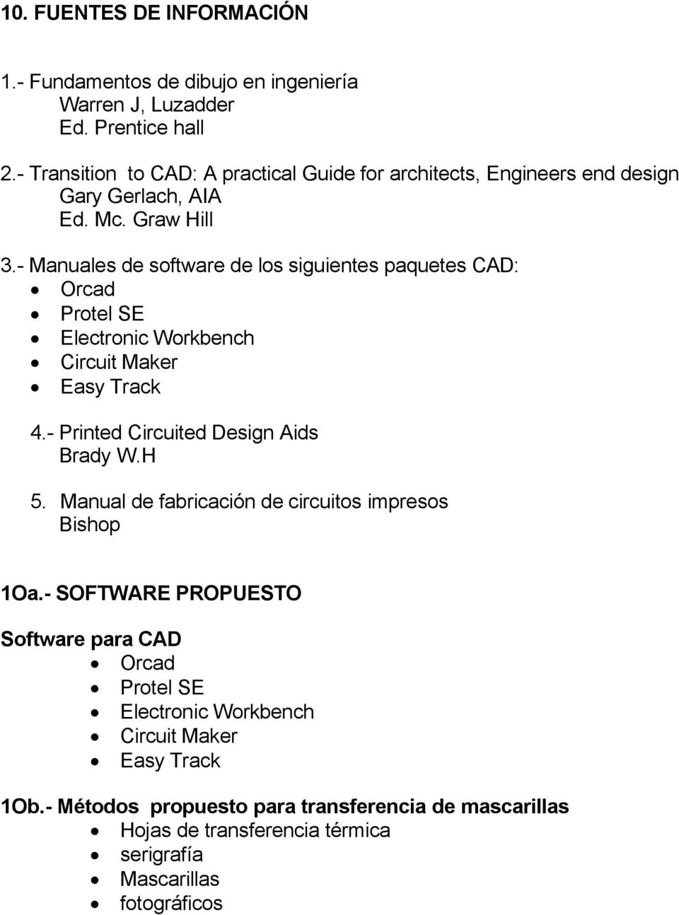 - Manuales de software de los siguientes paquetes CAD: Orcad Protel SE Electronic Workbench Circuit Maker Easy Track 4.- Printed Circuited Design Aids Brady W.H 5.
