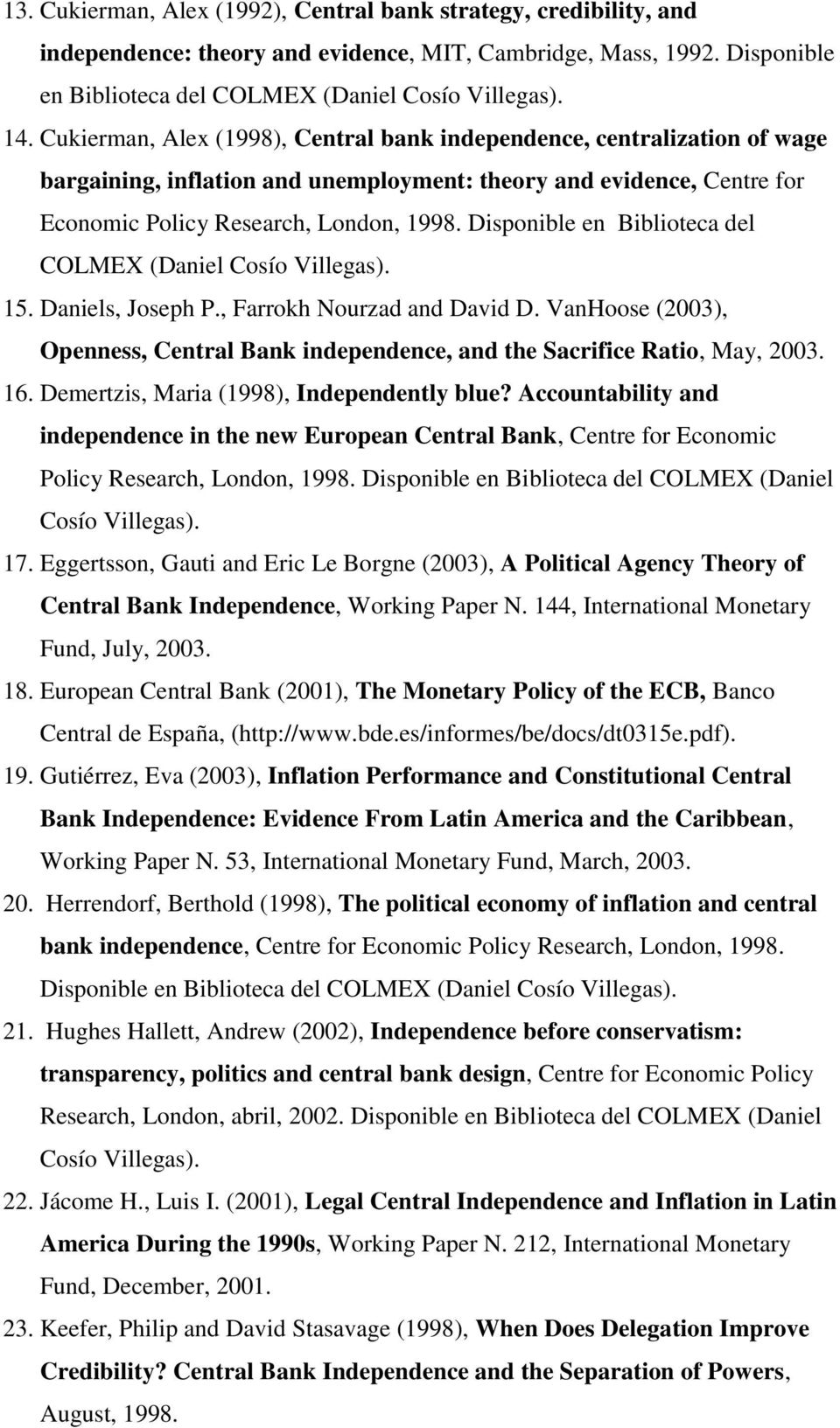 Disponible en Biblioteca del COLMEX (Daniel 15. Daniels, Joseph P., Farrokh Nourzad and David D. VanHoose (2003), Openness, Central Bank independence, and the Sacrifice Ratio, May, 2003. 16.