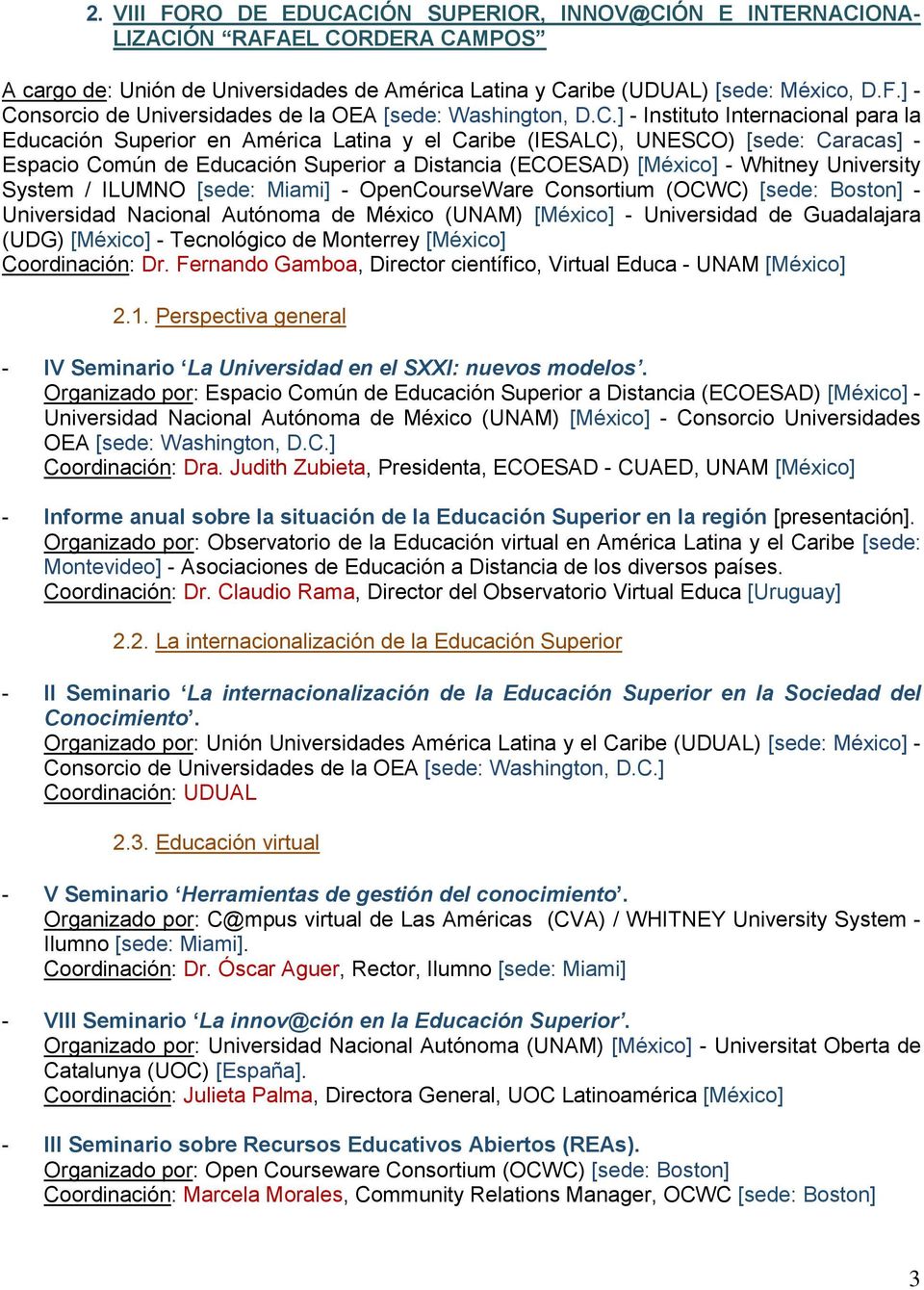 University System / ILUMNO [sede: Miami] - OpenCourseWare Consortium (OCWC) [sede: Boston] - Universidad Nacional Autónoma de México (UNAM) [México] - Universidad de Guadalajara (UDG) [México] -