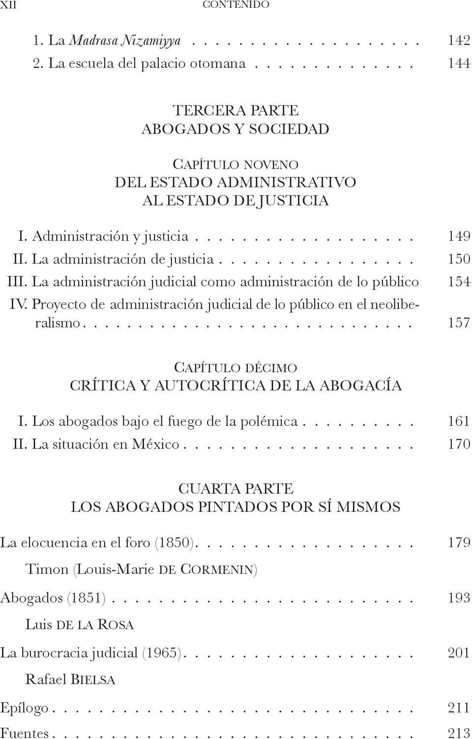 Proyecto de administración judicial de lo público en el neoliberalismo 157 Capítulo décimo CRÍTICA Y AUTOCRÍTICA DE LA ABOGACÍA I. Los abogados bajo el fuego de la polémica 161 II.
