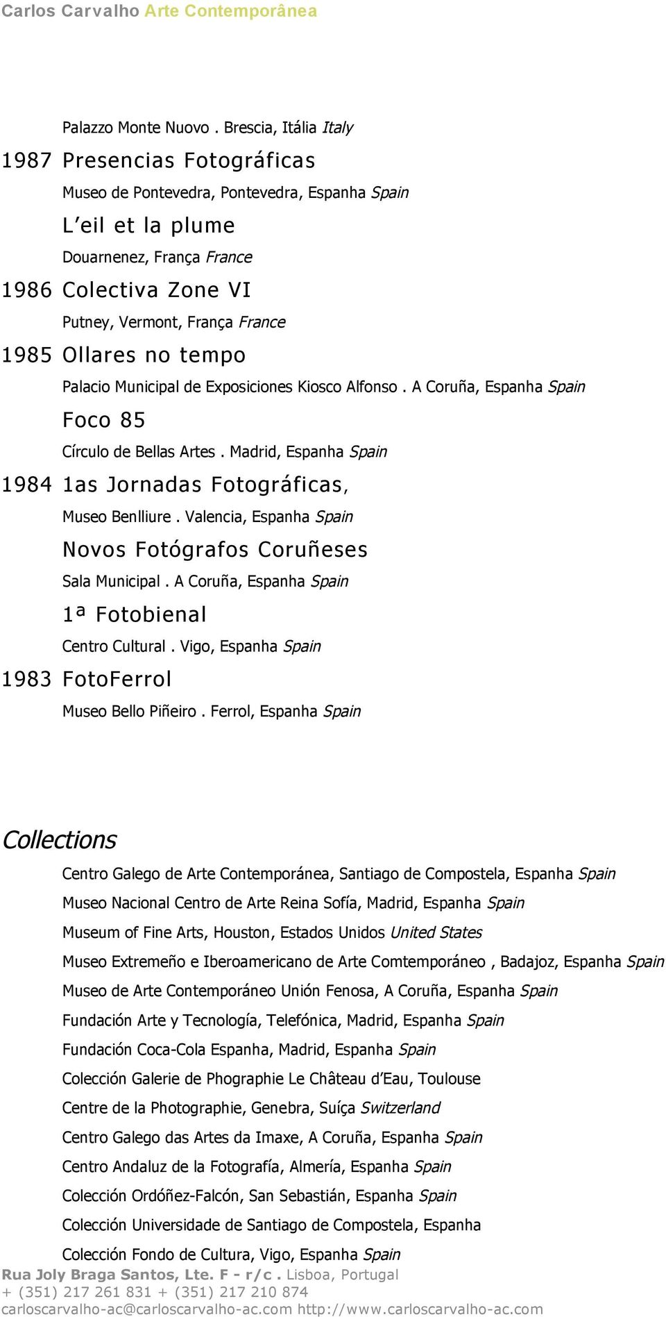 1985 Ollares no tempo Palacio Municipal de Exposiciones Kiosco Alfonso. A Coruña, Espanha Spain Foco 85 Círculo de Bellas Artes. Madrid, Espanha Spain 1984 1as Jornadas Fotográficas, Museo Benlliure.
