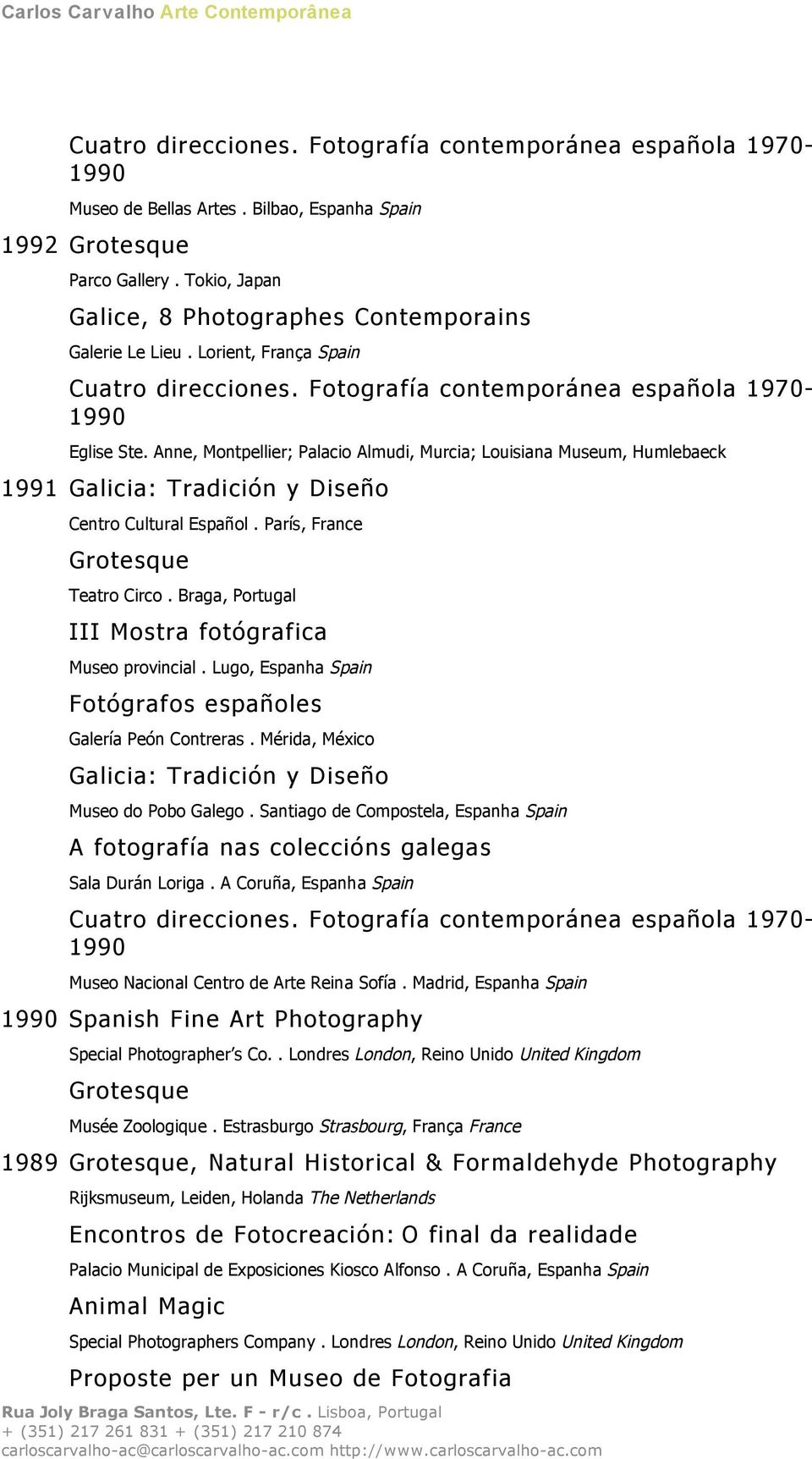 Anne, Montpellier; Palacio Almudi, Murcia; Louisiana Museum, Humlebaeck 1991 Galicia: Tradición y Diseño Centro Cultural Español. París, France Grotesque Teatro Circo.