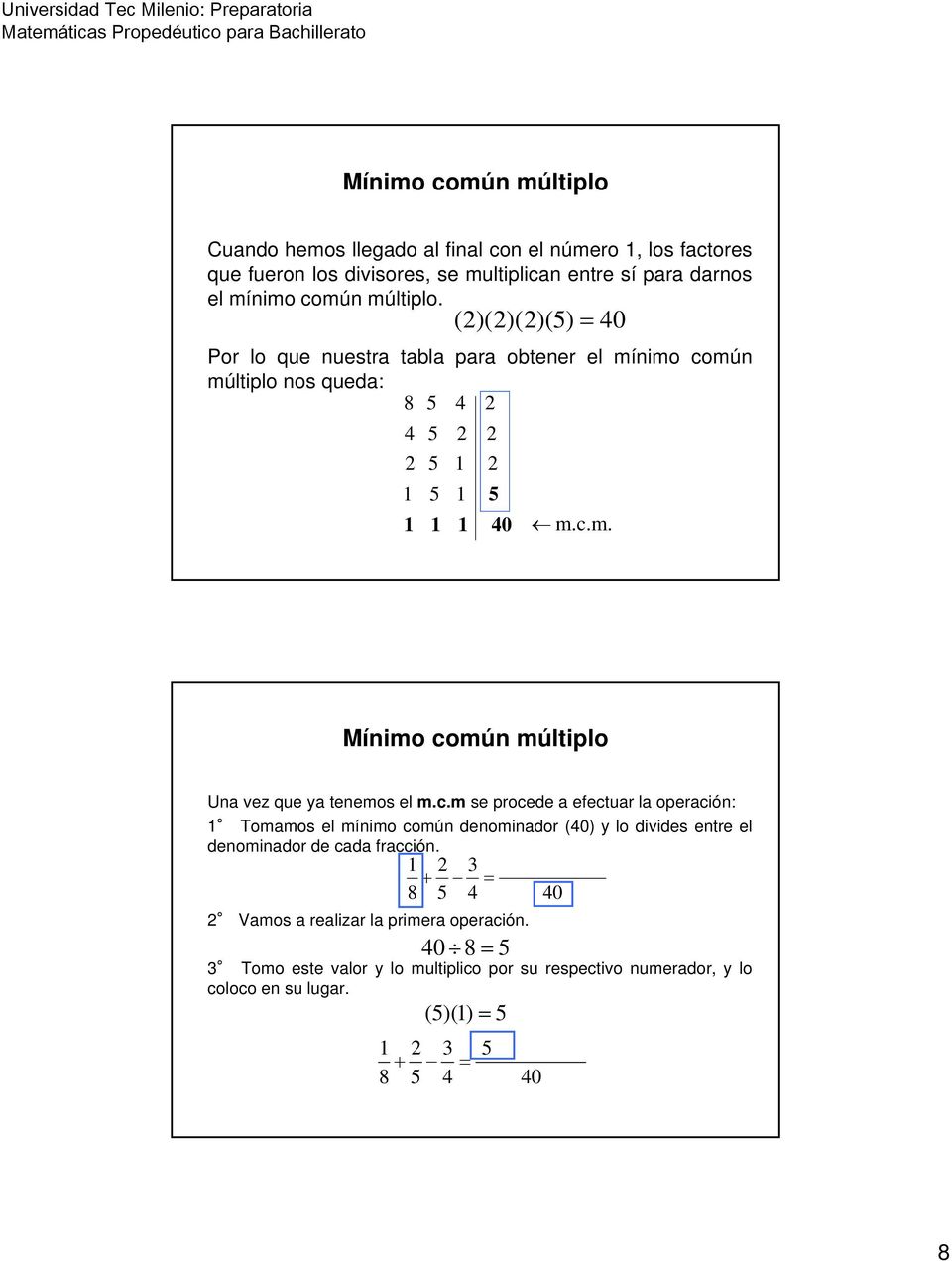 c.m se procede a efectuar la operación: Tomamos el mínimo común denominador (0) y lo divides entre el denominador de cada fracción.