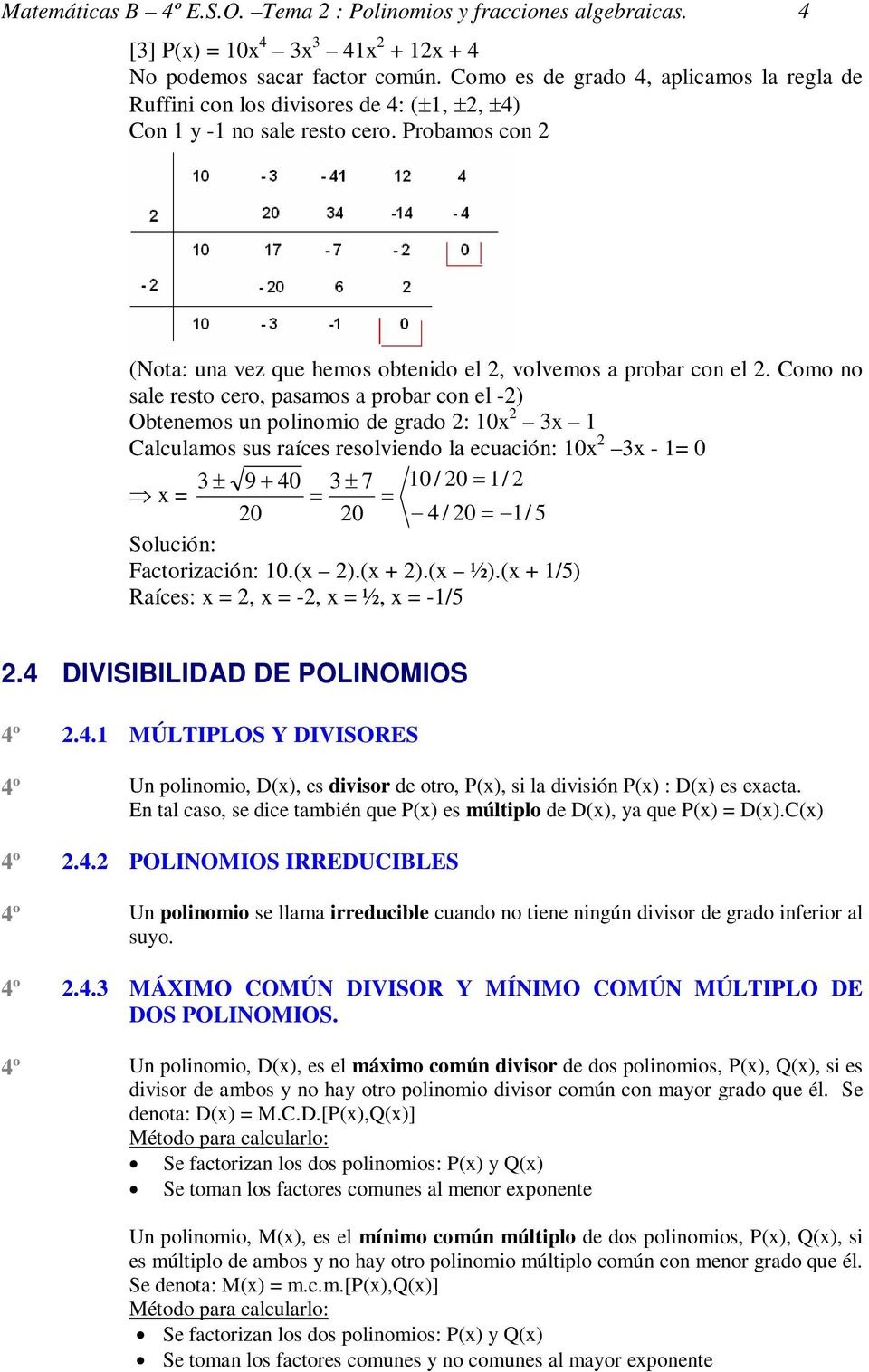 Como no sale resto cero, pasamos a probar con el -) Obtenemos un polinomio de grado : 10 1 Calculamos sus raíces resolviendo la ecuación: 10-1= 0 9 40 7 10 / 0 1/ = 0 0 4 / 0 1/ Solución:
