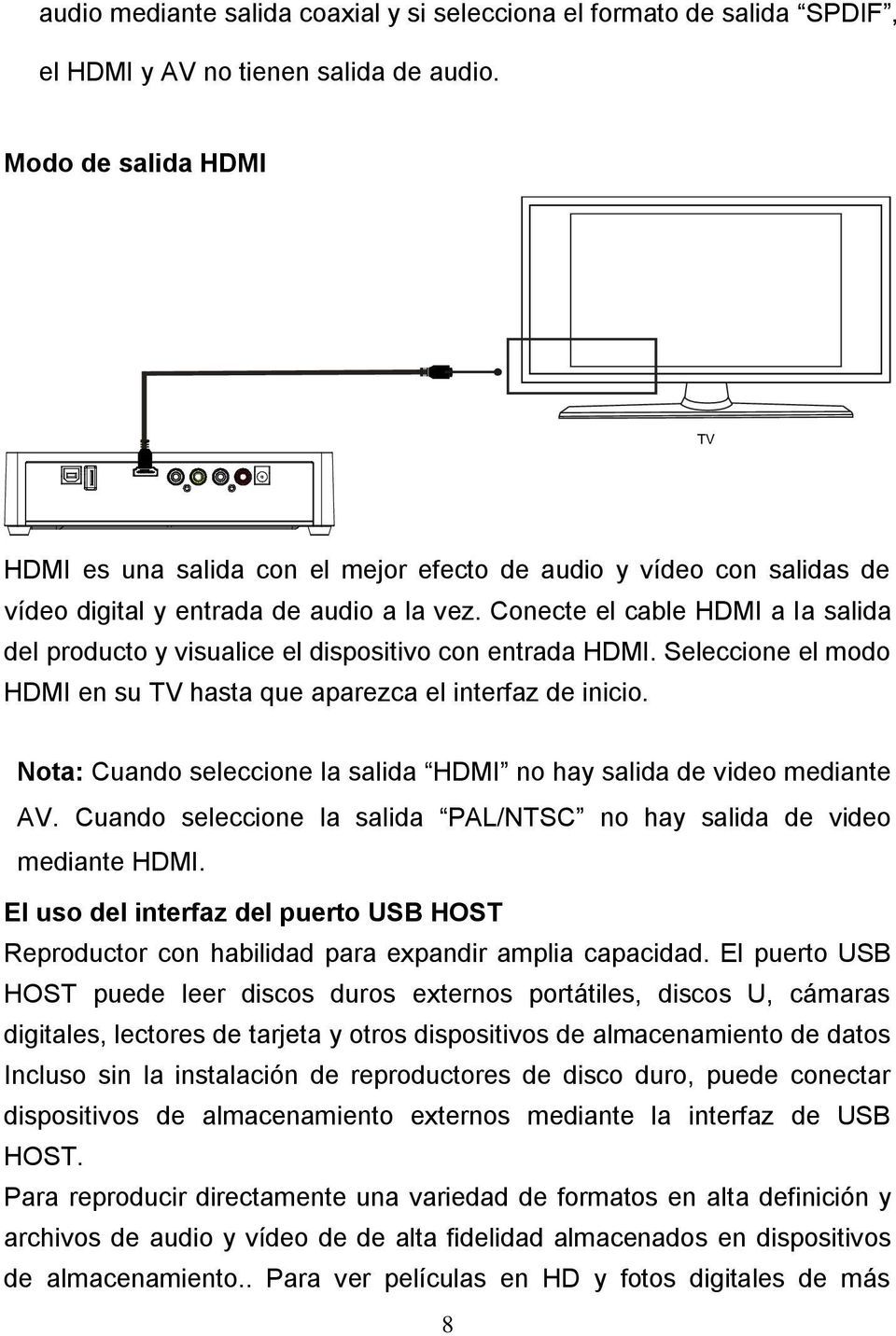 Conecte el cable HDMI a la salida del producto y visualice el dispositivo con entrada HDMI. Seleccione el modo HDMI en su TV hasta que aparezca el interfaz de inicio.