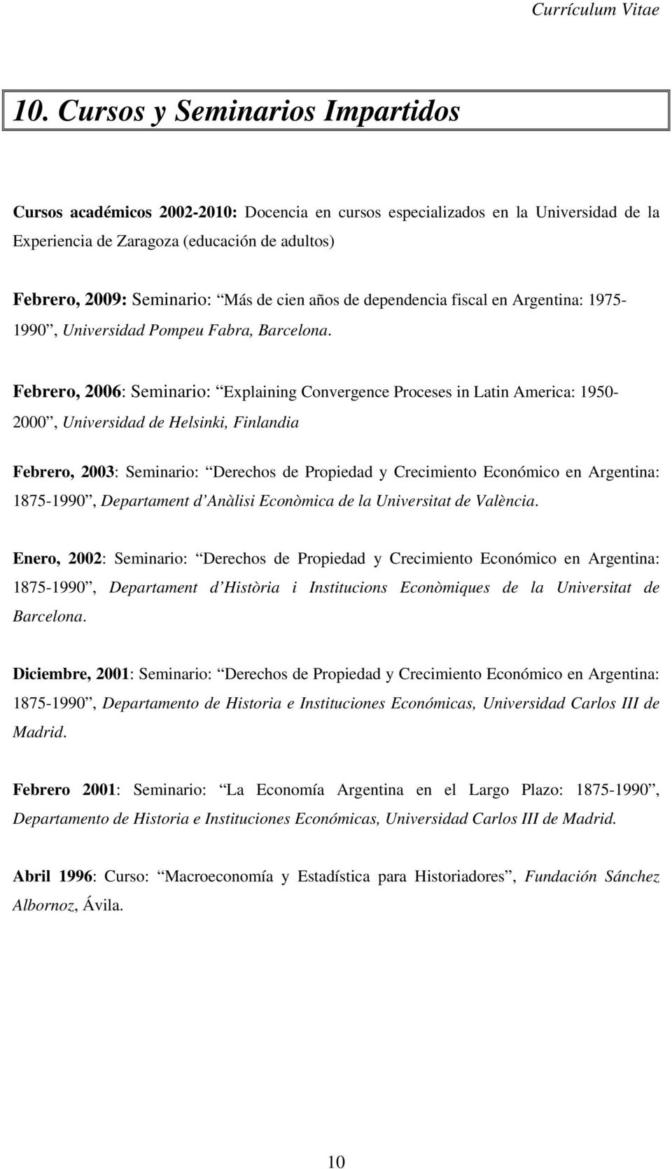 Febrero, 2006: Seminario: Explaining Convergence Proceses in Latin America: 1950-2000, Universidad de Helsinki, Finlandia Febrero, 2003: Seminario: Derechos de Propiedad y Crecimiento Económico en