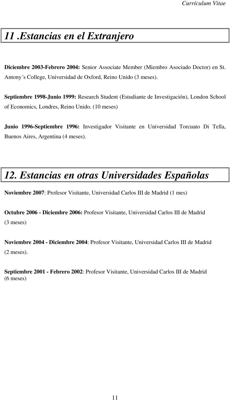 (10 meses) Junio 1996-Septiembre 1996: Investigador Visitante en Universidad Torcuato Di Tella, Buenos Aires, Argentina (4 meses). 12.