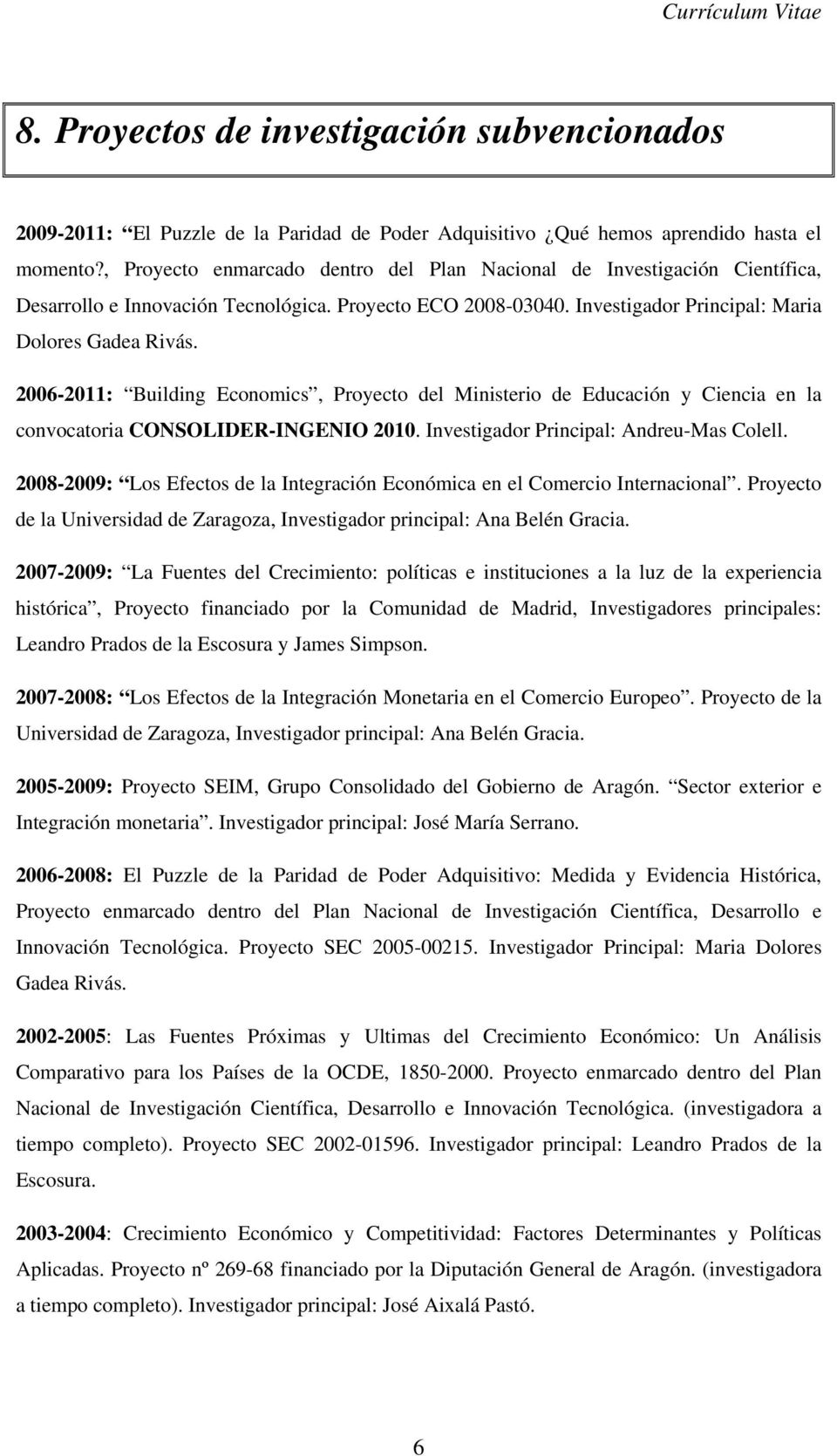 2006-2011: Building Economics, Proyecto del Ministerio de Educación y Ciencia en la convocatoria CONSOLIDER-INGENIO 2010. Investigador Principal: Andreu-Mas Colell.