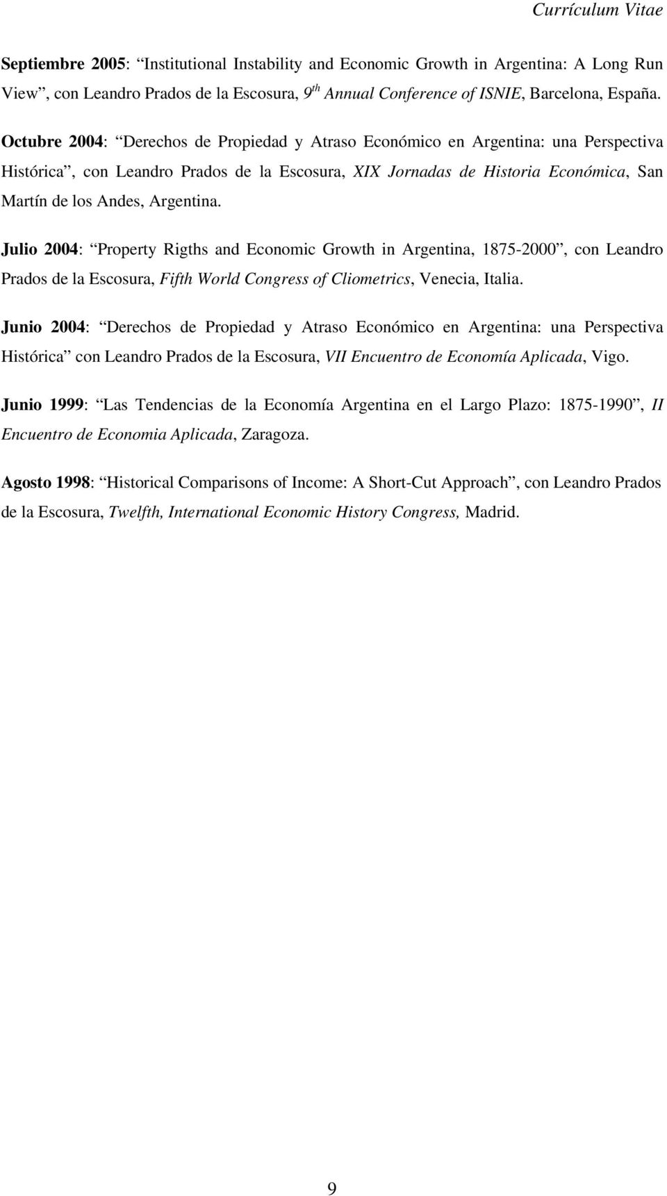 Argentina. Julio 2004: Property Rigths and Economic Growth in Argentina, 1875-2000, con Leandro Prados de la Escosura, Fifth World Congress of Cliometrics, Venecia, Italia.