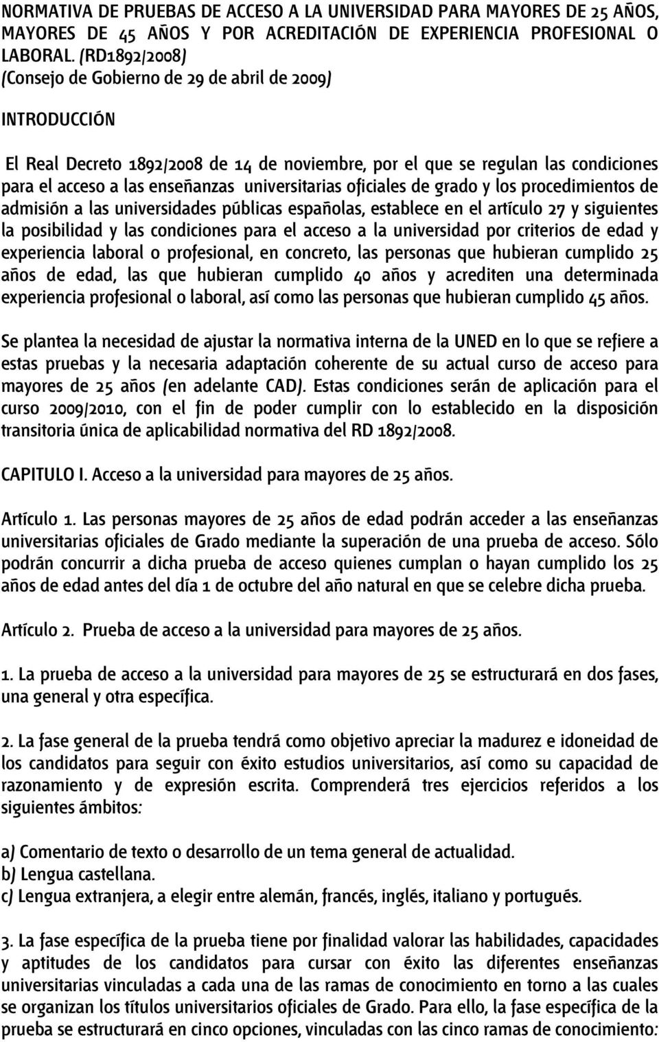 universitarias oficiales de grado y los procedimientos de admisión a las universidades públicas españolas, establece en el artículo 27 y siguientes la posibilidad y las condiciones para el acceso a