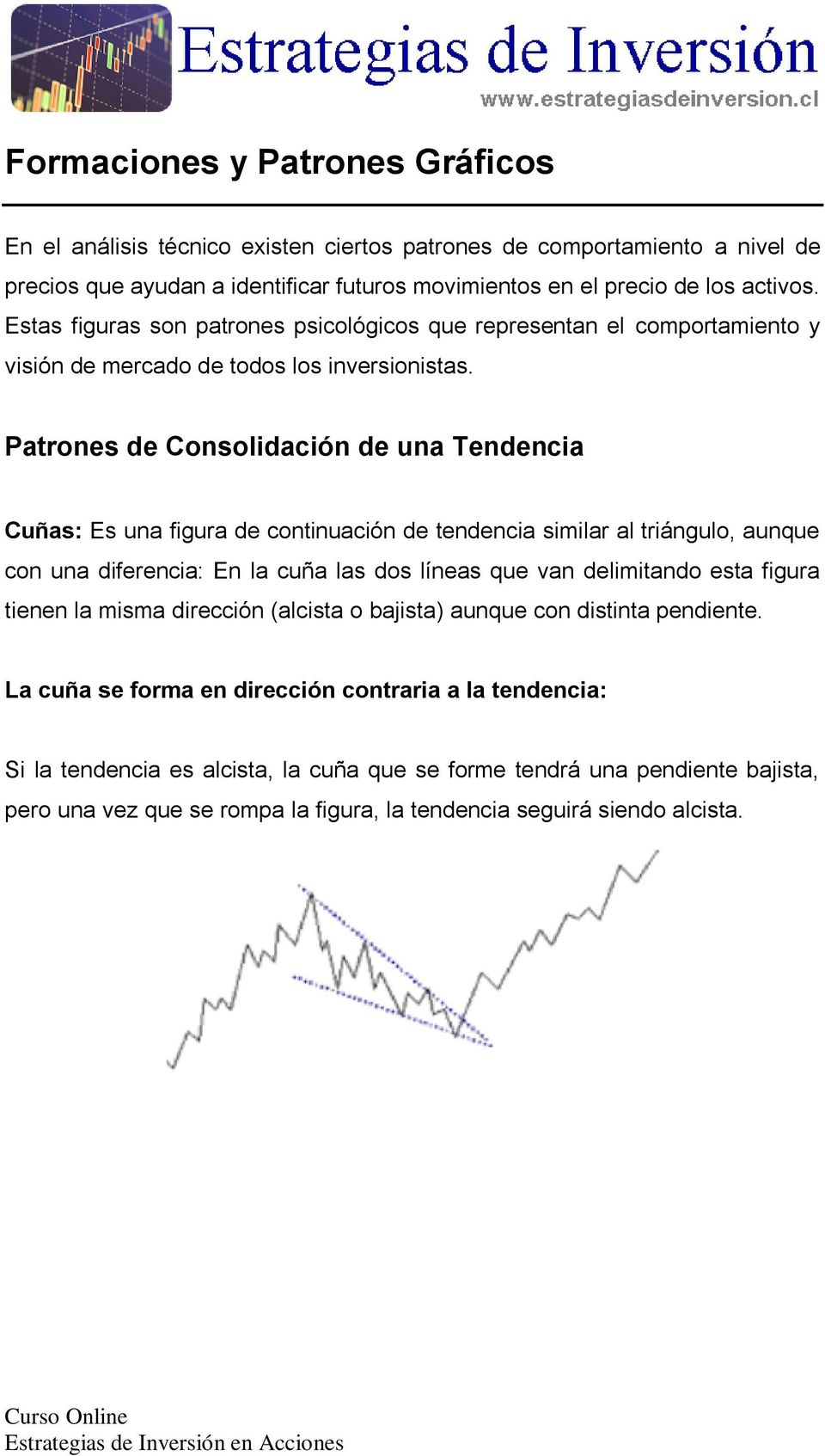 Patrones de Consolidación de una Tendencia Cuñas: Es una figura de continuación de tendencia similar al triángulo, aunque con una diferencia: En la cuña las dos líneas que van delimitando esta figura