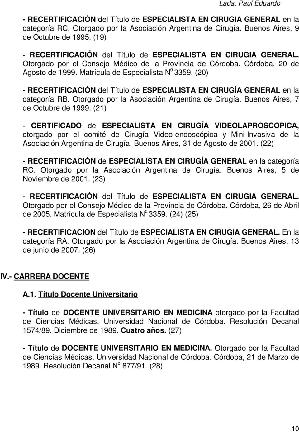 (20) - RECERTIFICACIÓN del Título de ESPECIALISTA EN CIRUGÍA GENERAL en la categoría RB. Otorgado por la Asociación Argentina de Cirugía. Buenos Aires, 7 de Octubre de 1999.