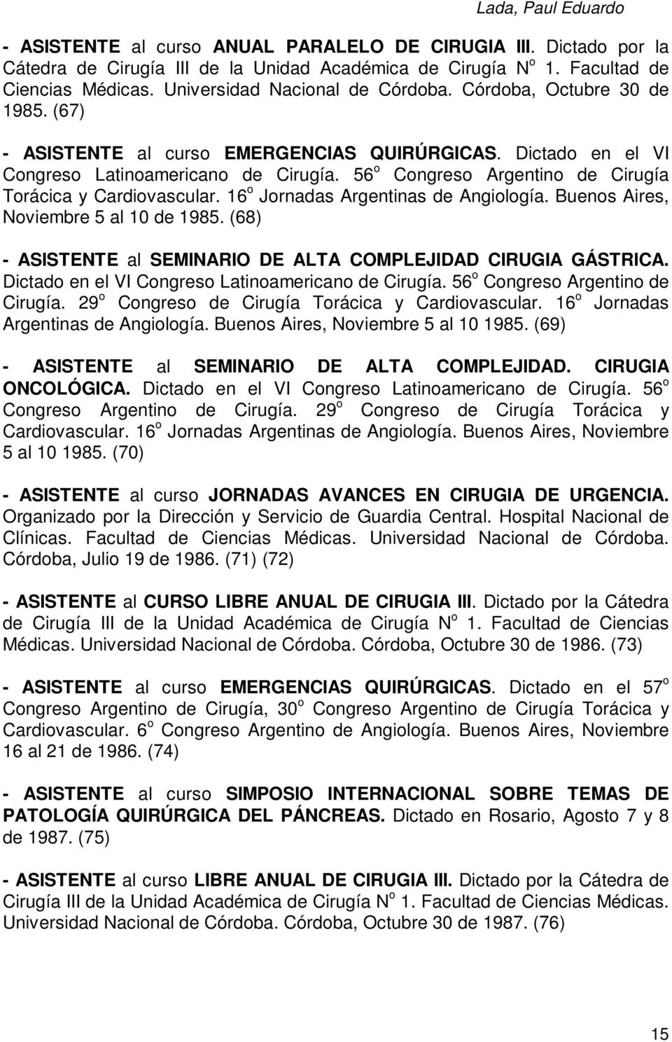 16 o Jornadas Argentinas de Angiología. Buenos Aires, Noviembre 5 al 10 de 1985. (68) - ASISTENTE al SEMINARIO DE ALTA COMPLEJIDAD CIRUGIA GÁSTRICA.