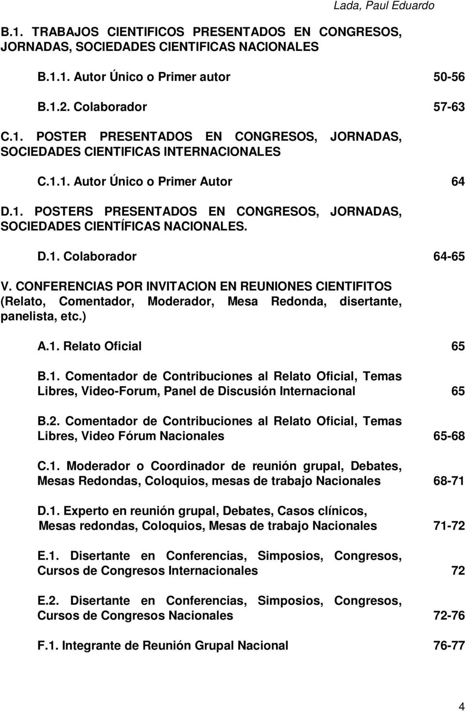 CONFERENCIAS POR INVITACION EN REUNIONES CIENTIFITOS (Relato, Comentador, Moderador, Mesa Redonda, disertante, panelista, etc.) A.1.