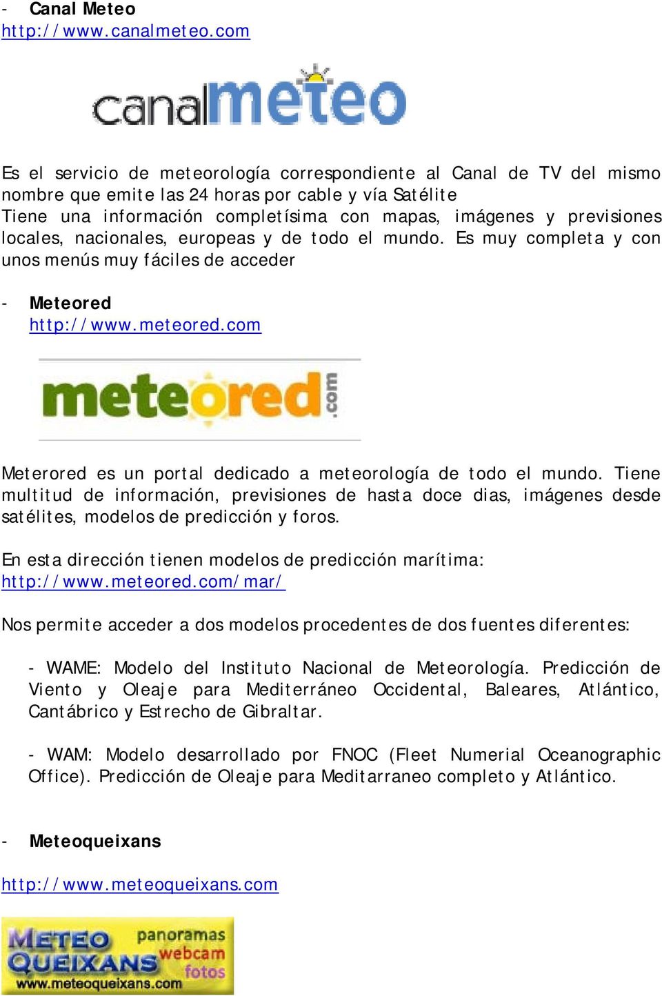 locales, nacionales, europeas y de todo el mundo. Es muy completa y con unos menús muy fáciles de acceder - Meteored http://www.meteored.