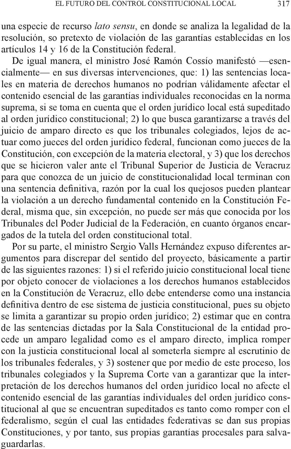 De igual manera, el ministro José Ramón Cossío manifestó esencialmente en sus diversas intervenciones, que: 1) las sentencias locales en materia de derechos humanos no podrían válidamente afectar el
