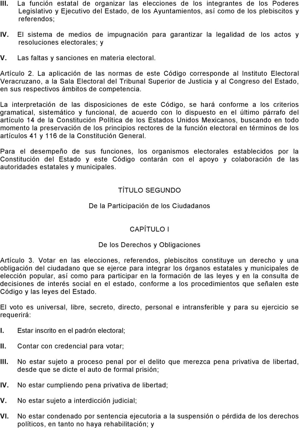 La aplicación de las normas de este Código corresponde al Instituto Electoral Veracruzano, a la Sala Electoral del Tribunal Superior de Justicia y al Congreso del Estado, en sus respectivos ámbitos