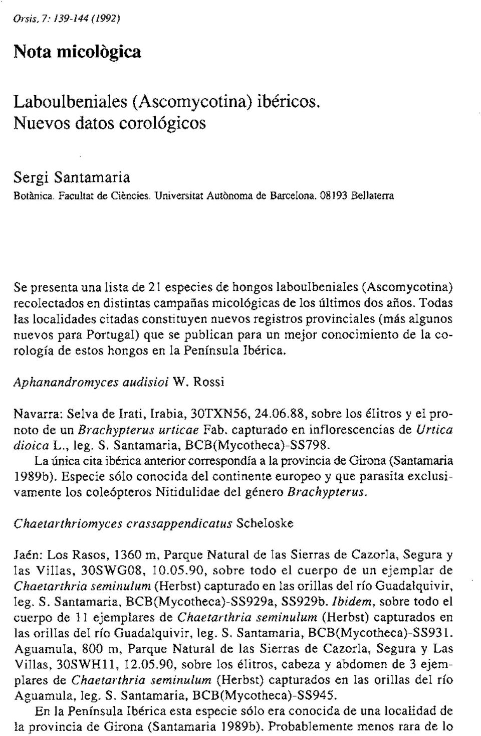 Todas las localidades citadas constituyen nuevos registros provinciales (más algunos nuevos para Portugal) que se publican para un mejor conocimiento de la corologia de estos hongos en la Península