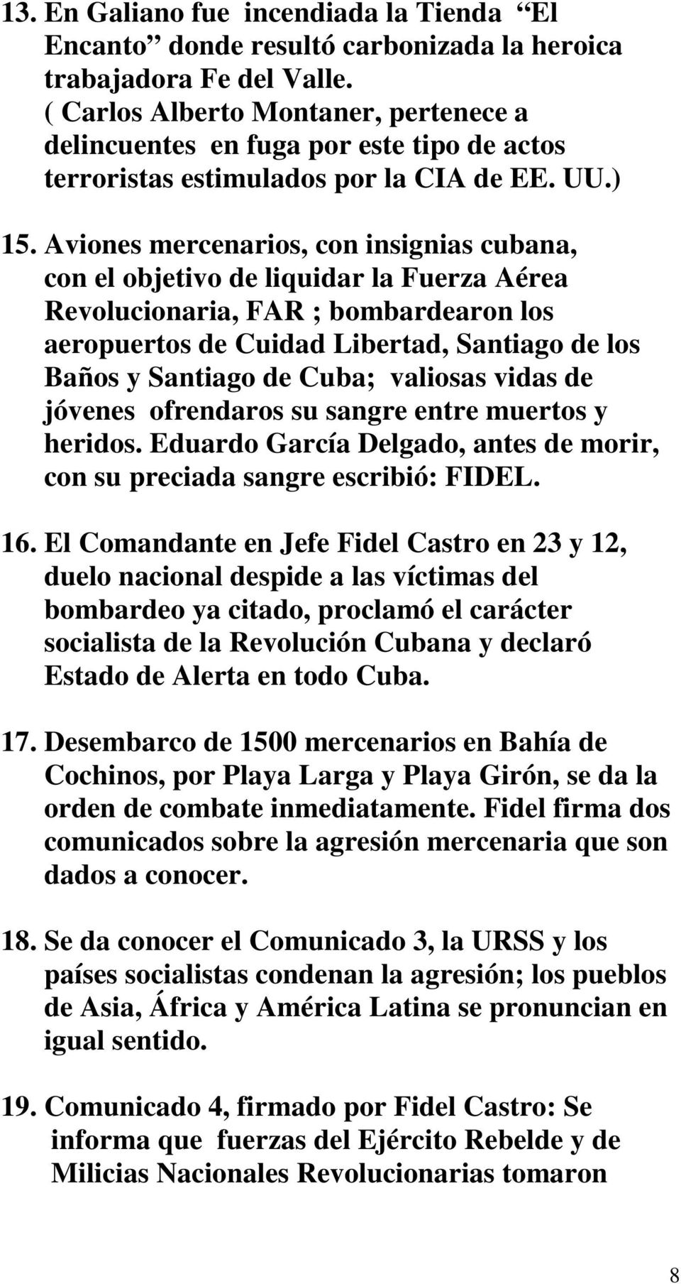Aviones mercenarios, con insignias cubana, con el objetivo de liquidar la Fuerza Aérea Revolucionaria, FAR ; bombardearon los aeropuertos de Cuidad Libertad, Santiago de los Baños y Santiago de Cuba;