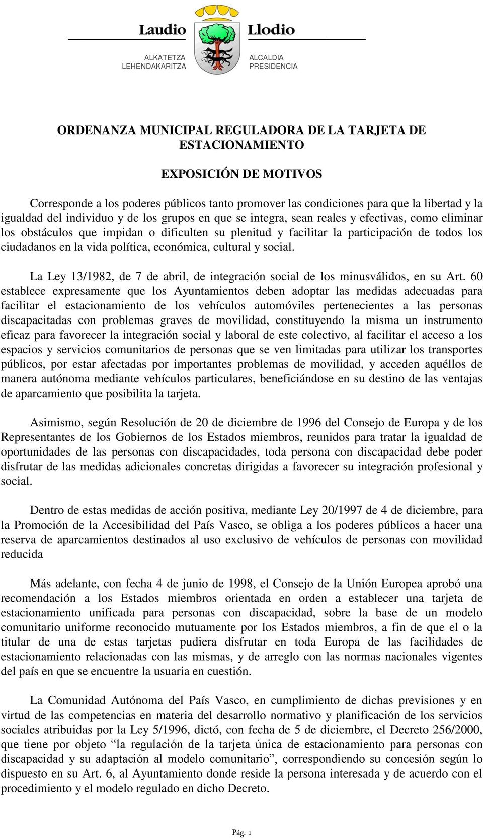 política, económica, cultural y social. La Ley 13/1982, de 7 de abril, de integración social de los minusválidos, en su Art.