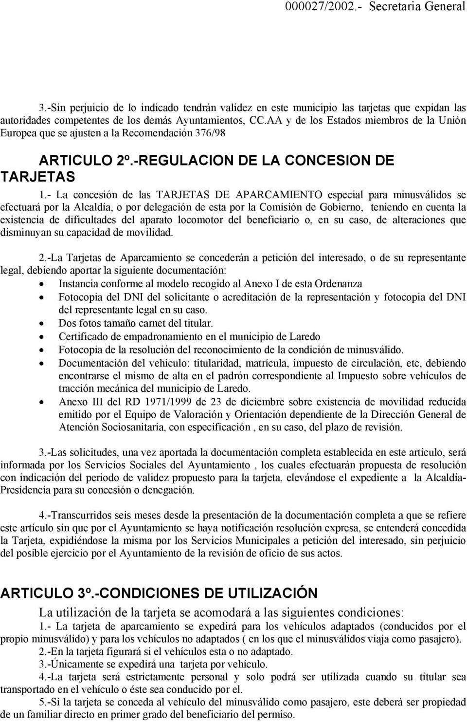 - La concesión de las TARJETAS DE APARCAMIENTO especial para minusválidos se efectuará por la Alcaldía, o por delegación de esta por la Comisión de Gobierno, teniendo en cuenta la existencia de