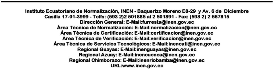 ec Área Técnica de Normalización: -Mail: Mail:normalizacion normalizacion@inen.gov.ec Área Técnica de Certificación: -Mail: Mail:certificacion certificacion@inen.gov.ec Área Técnica de Verificación: -Mail: Mail:verificacion verificacion@inen.