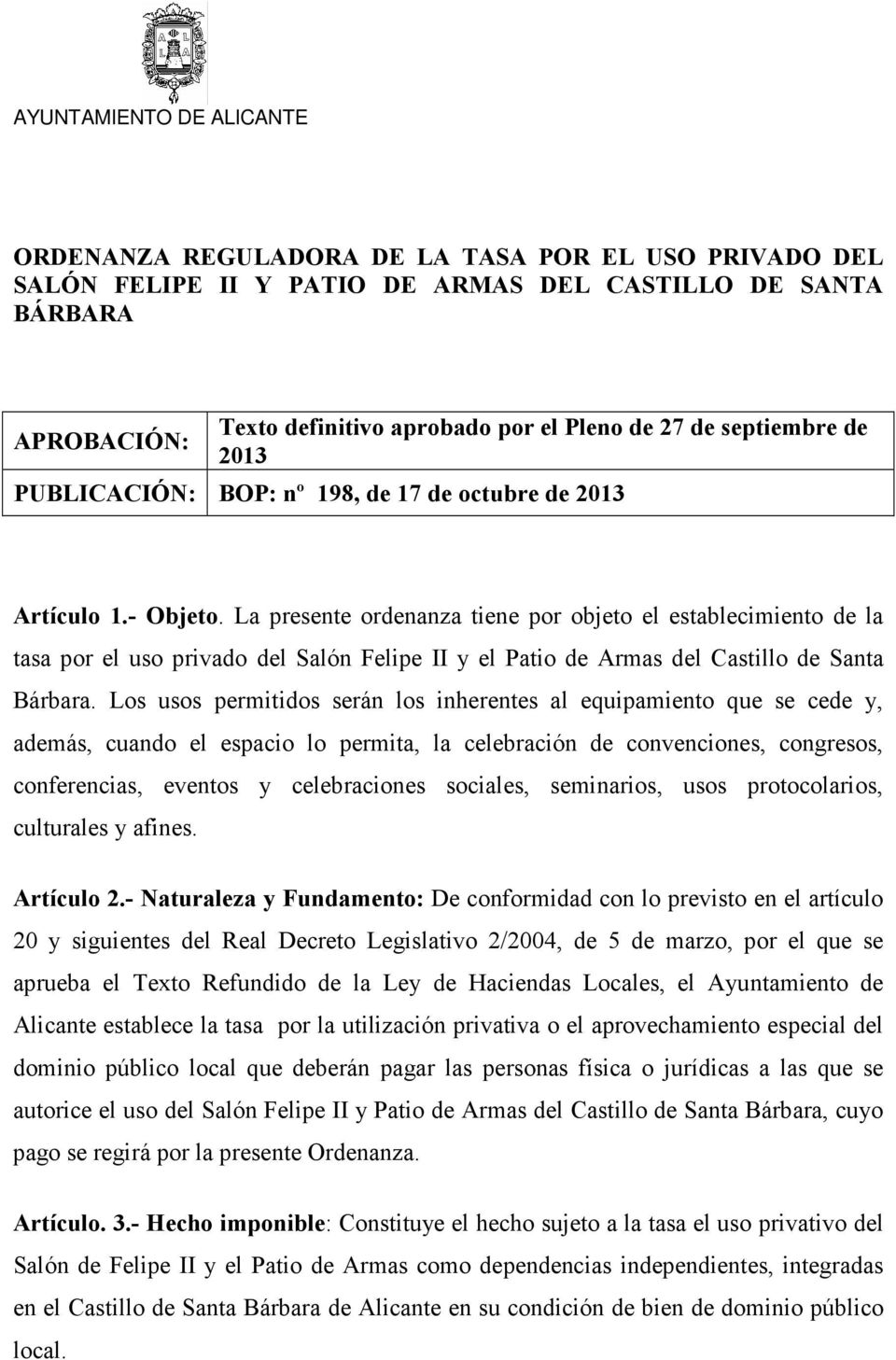 La presente ordenanza tiene por objeto el establecimiento de la tasa por el uso privado del Salón Felipe II y el Patio de Armas del Castillo de Santa Bárbara.