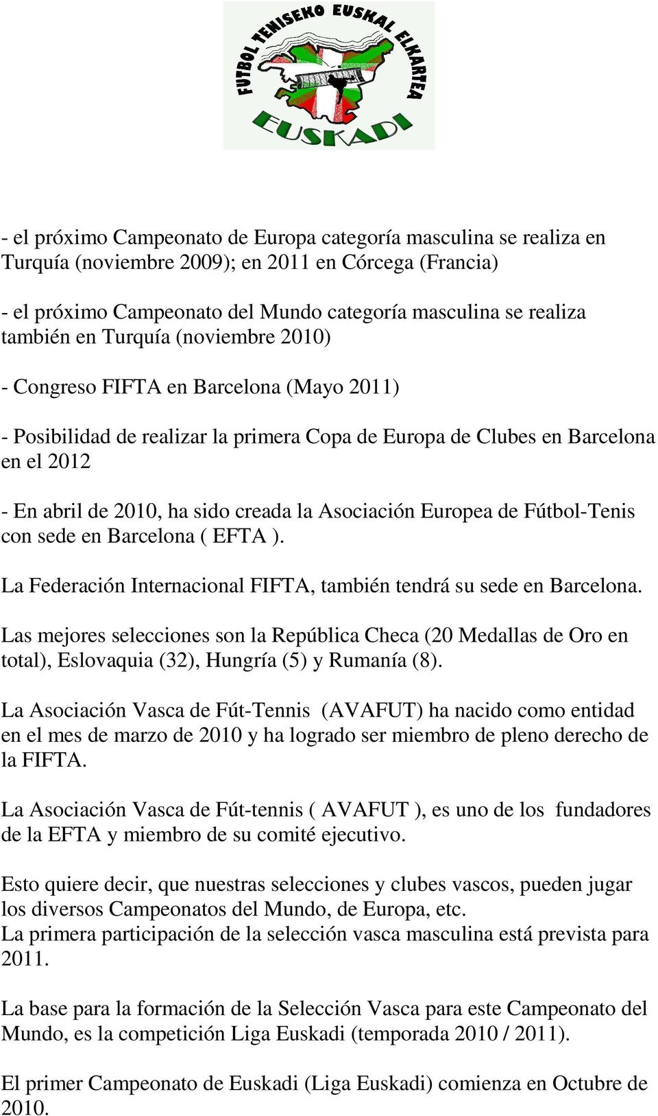 Asociación Europea de Fútbol-Tenis con sede en Barcelona ( EFTA ). La Federación Internacional FIFTA, también tendrá su sede en Barcelona.