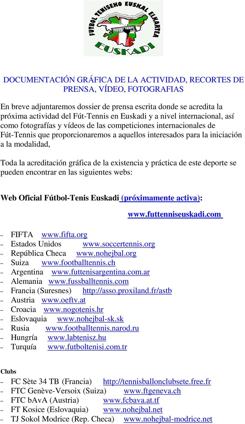 acreditación gráfica de la existencia y práctica de este deporte se pueden encontrar en las siguientes webs: Web Oficial Fútbol-Tenis Euskadi (próximamente activa): FIFTA www.fifta.