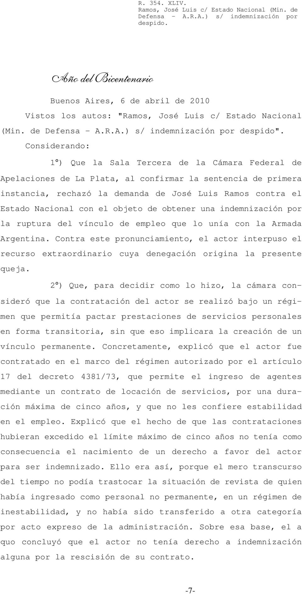 Considerando: 1 ) Que la Sala Tercera de la Cámara Federal de Apelaciones de La Plata, al confirmar la sentencia de primera instancia, rechazó la demanda de José Luis Ramos contra el Estado Nacional