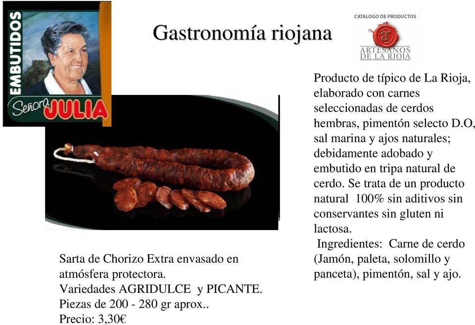 . Precio: 3,30 Producto de típico de La Rioja, elaborado con carnes seleccionadas de cerdos hembras, pimentón selecto D.