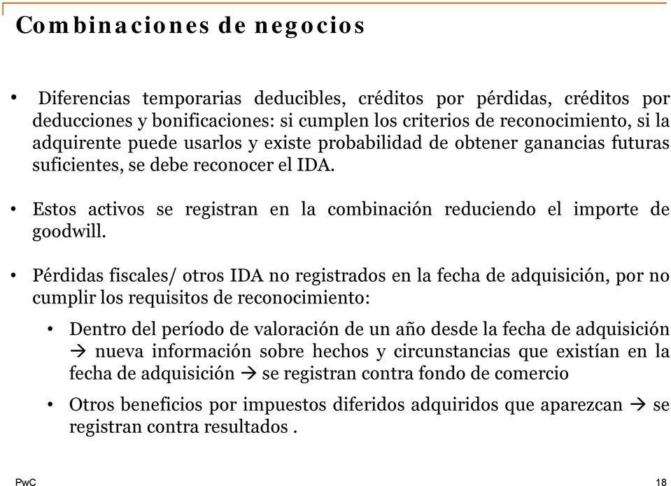 Pérdidas fiscales/ otros IDA no registrados en la fecha de adquisición, por no cumplir los requisitos de reconocimiento: Dentro del período de valoración de un año desde la fecha de adquisición nueva