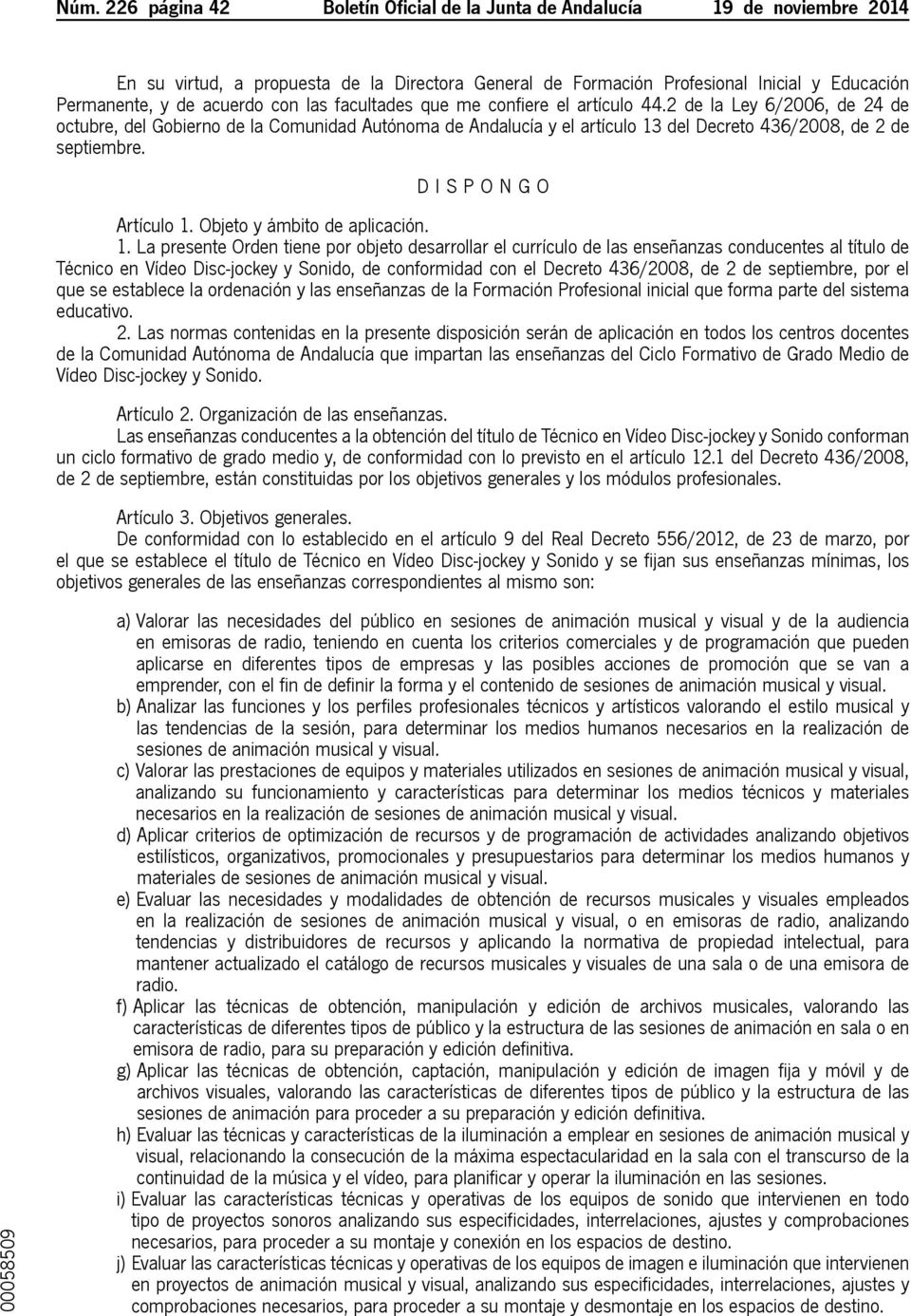 2 de la Ley 6/2006, de 24 de octubre, del Gobierno de la Comunidad Autónoma de Andalucía y el artículo 13 del Decreto 436/2008, de 2 de septiembre. D I S P O N G O Artículo 1.