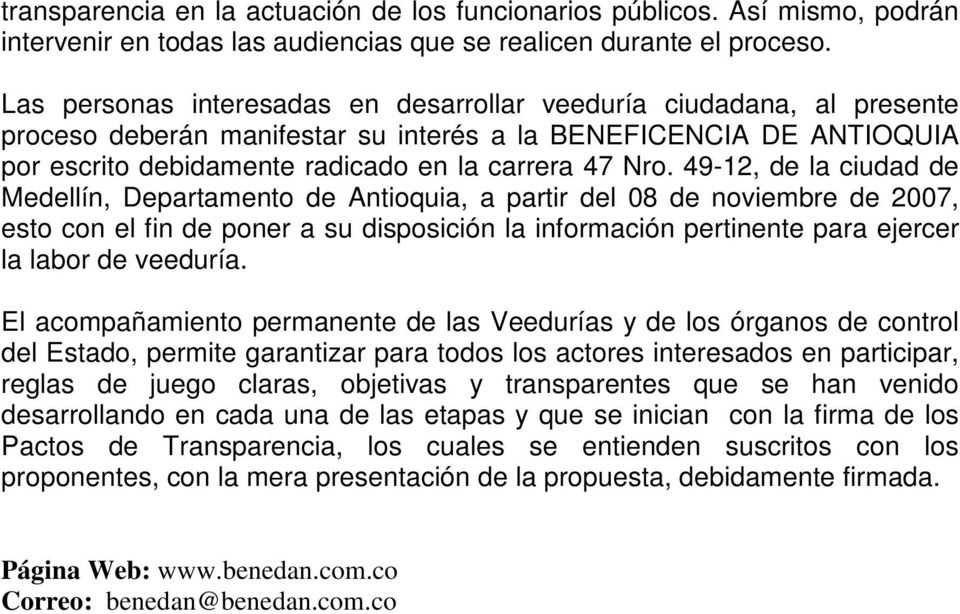 49-12, de la ciudad de Medellín, Departamento de Antioquia, a partir del 08 de noviembre de 2007, esto con el fin de poner a su disposición la información pertinente para ejercer la labor de veeduría.