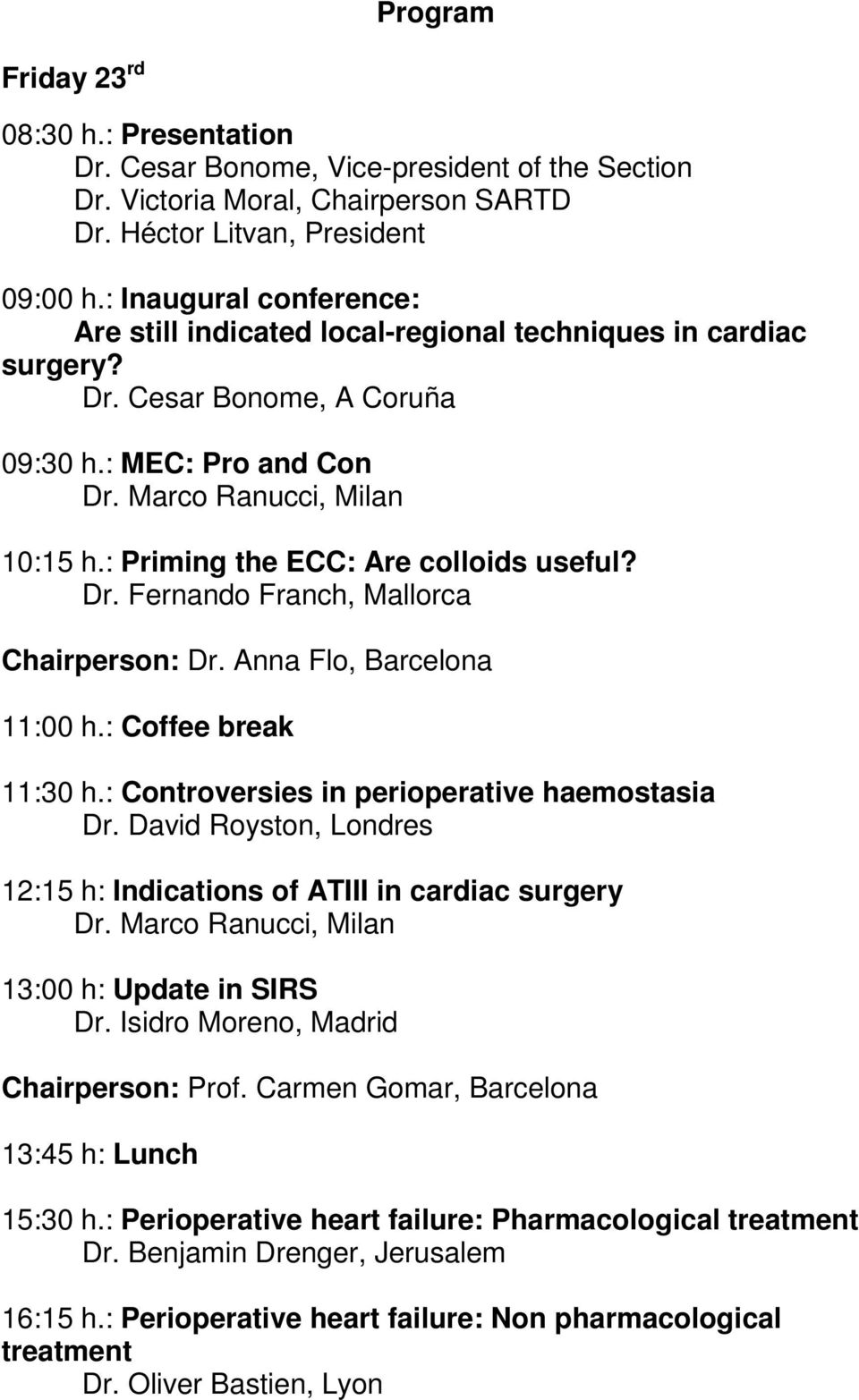 Anna Flo, Barcelona 11:00 h.: Coffee break 11:30 h.: Controversies in perioperative haemostasia Dr. David Royston, Londres 12:15 h: Indications of ATIII in cardiac surgery 13:00 h: Update in SIRS Dr.