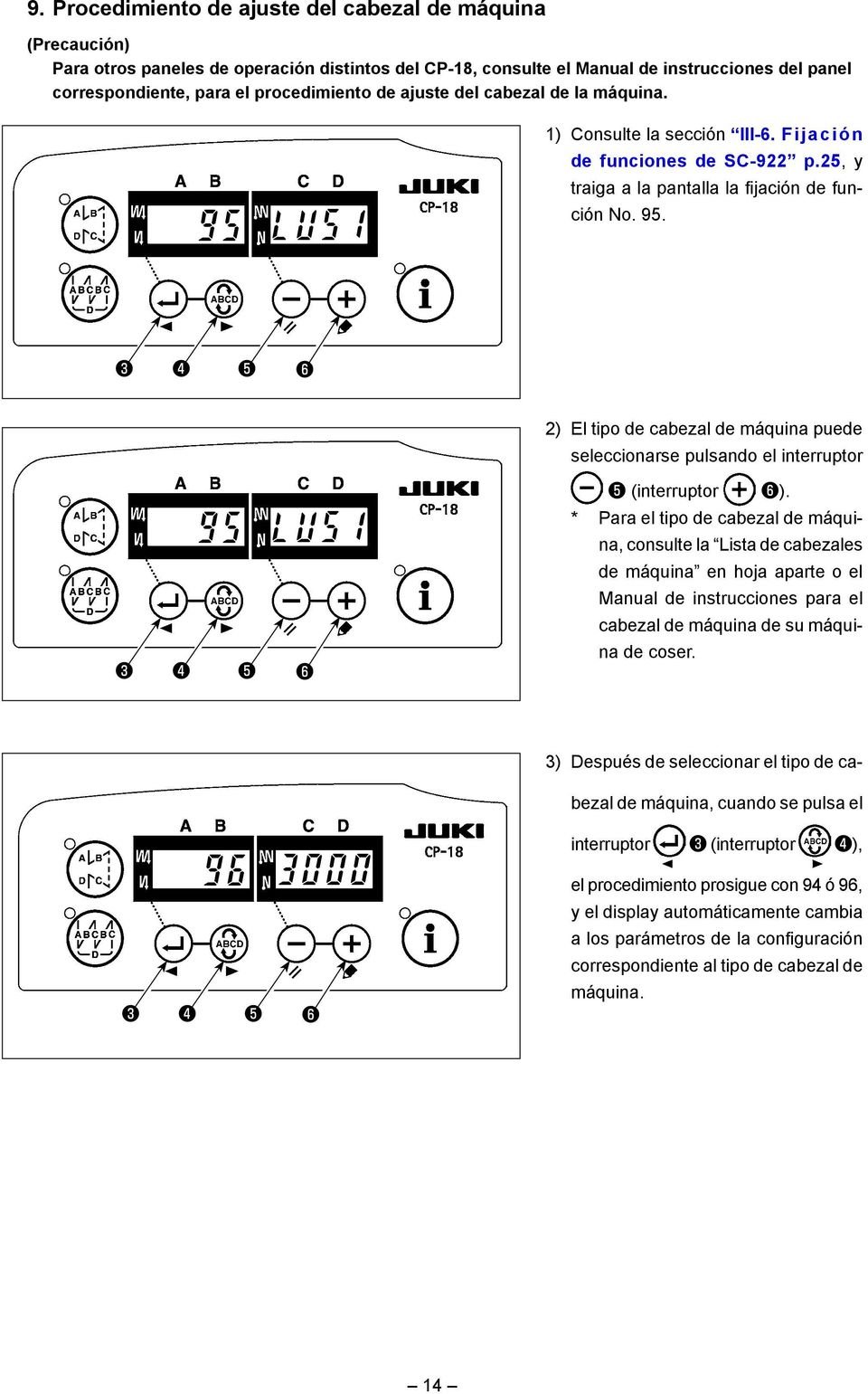 ❹ ❺ ❻ 2) El tipo de cabezal de máquina puede seleccionarse pulsando el interruptor ❺ (interruptor ❻).