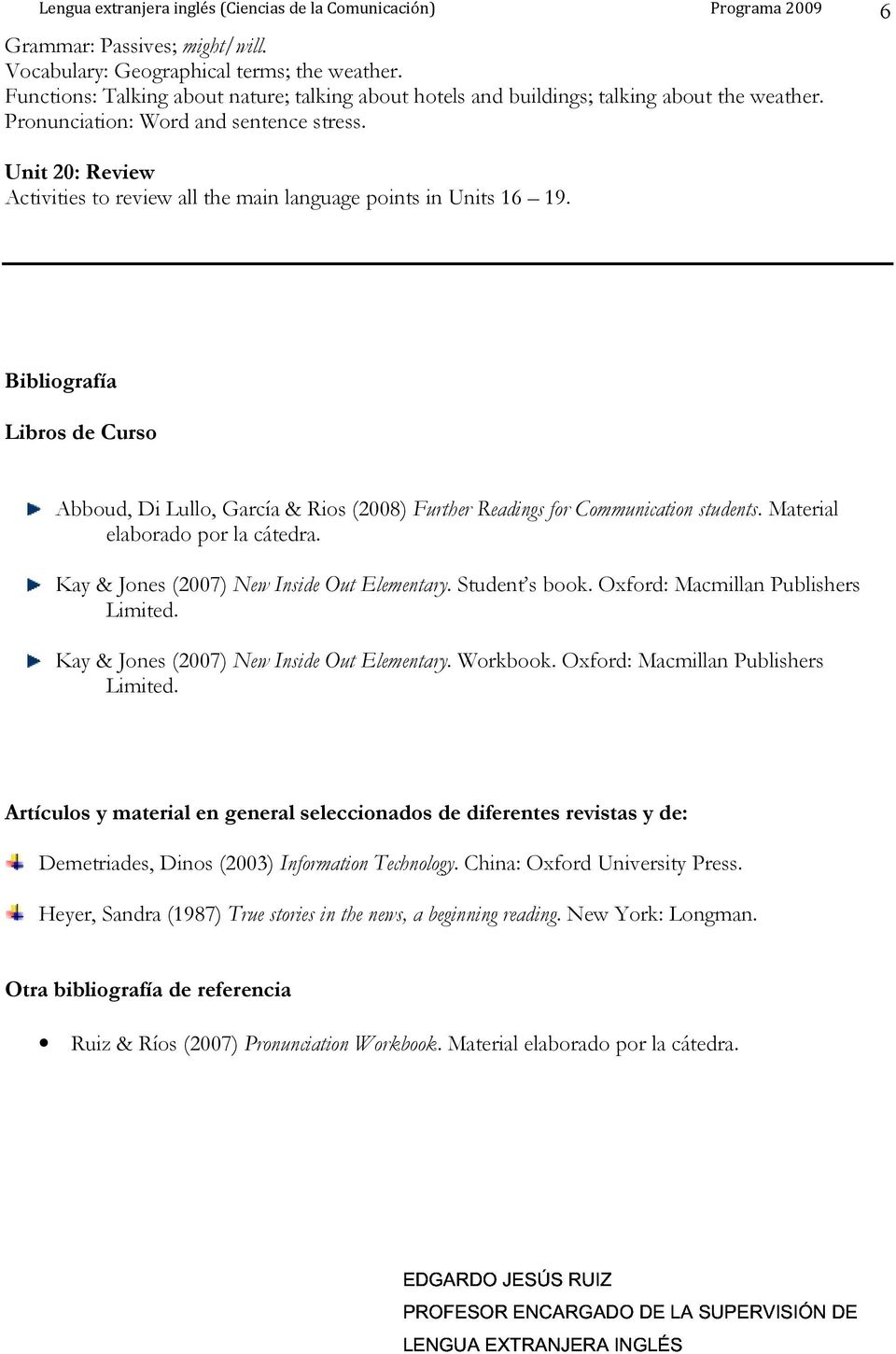 Unit 20: Review Activities to review all the main language points in Units 16 19. Bibliografía Libros de Curso Abboud, Di Lullo, García & Rios (2008) Further Readings for Communication students.