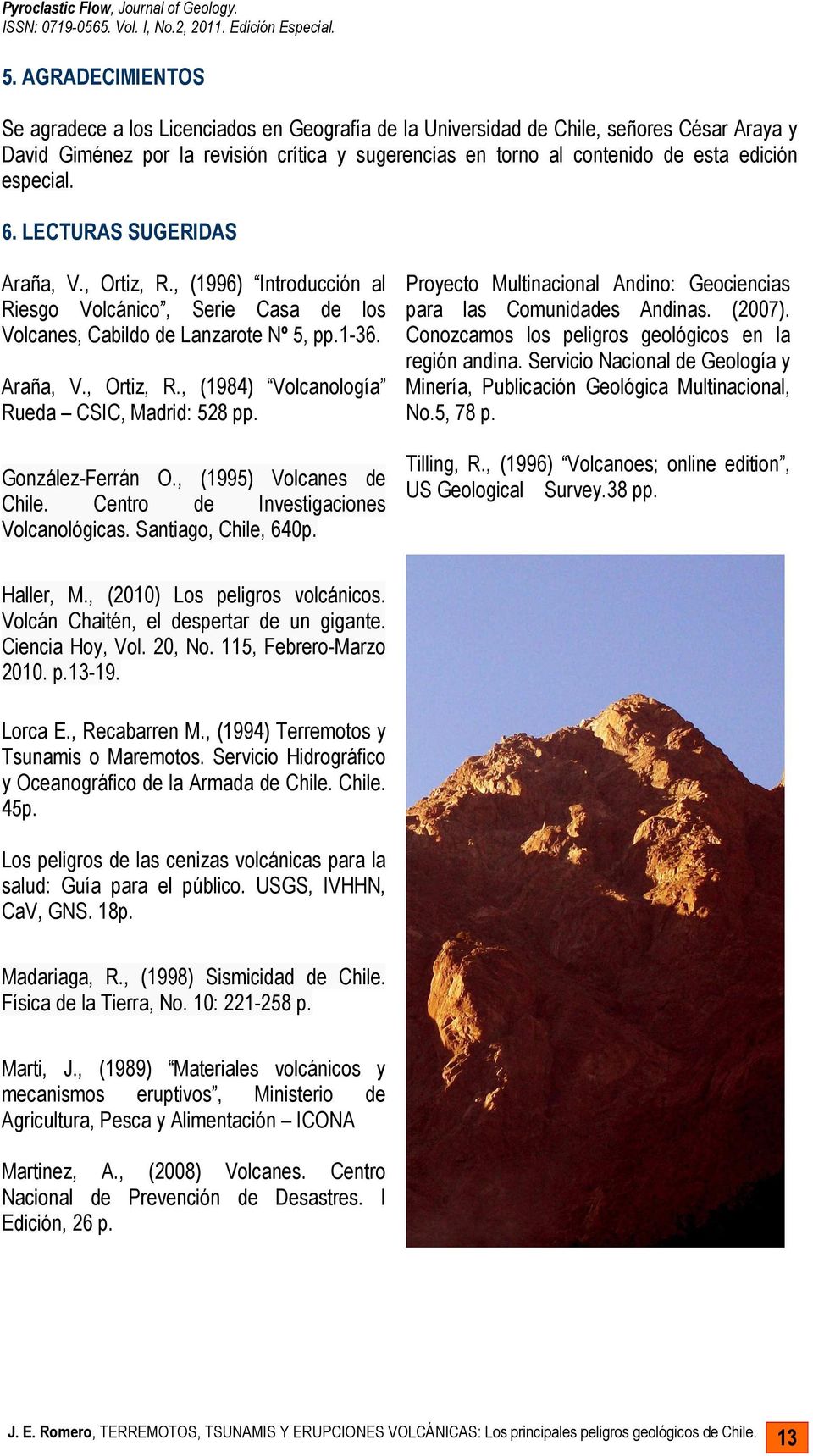 González-Ferrán O., (1995) Volcanes de Chile. Centro de Investigaciones Volcanológicas. Santiago, Chile, 640p. Proyecto Multinacional Andino: Geociencias para las Comunidades Andinas. (2007).