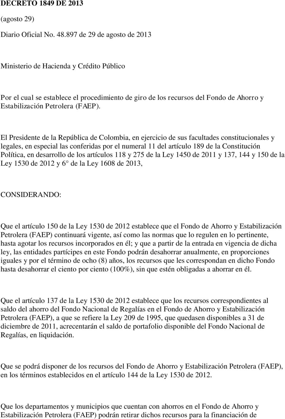 El Presidente de la República de Colombia, en ejercicio de sus facultades constitucionales y legales, en especial las conferidas por el numeral 11 del artículo 189 de la Constitución Política, en