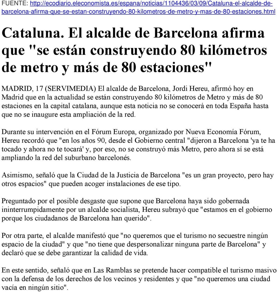 actualidad se están construyendo 80 kilómetros de Metro y más de 80 estaciones en la capital catalana, aunque esta noticia no se conocerá en toda España hasta que no se inaugure esta ampliación de la