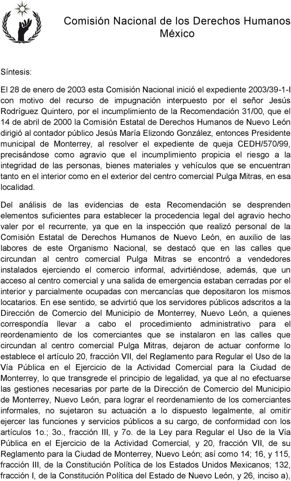 Monterrey, al resolver el expediente de queja CEDH/570/99, precisándose como agravio que el incumplimiento propicia el riesgo a la integridad de las personas, bienes materiales y vehículos que se