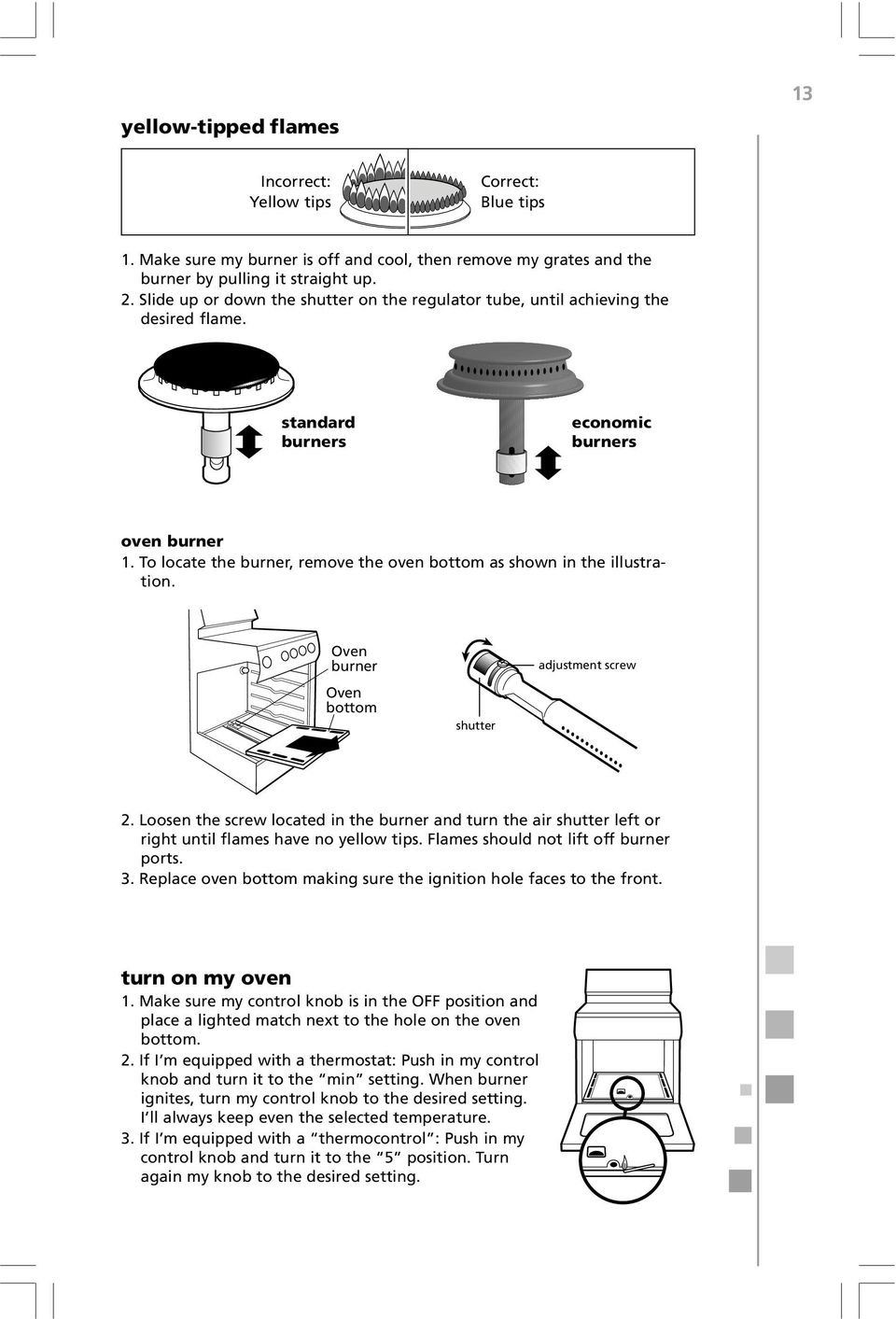 To locate the burner, remove the oven bottom as shown in the illustration. Oven burner Oven bottom shutter adjustment screw 2.