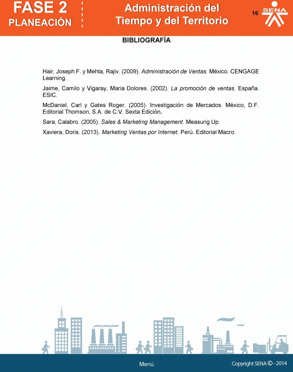(2005). Investigación de Mercados. México, D.F. Editorial Thomson, S.A. de C.V. Sexta Edición. Sara, Calabro.