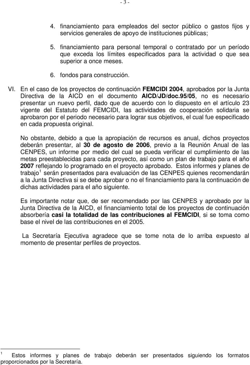 En el caso de los proyectos de continuación FEMCIDI 2004, aprobados por la Junta Directiva de la AICD en el documento AICD/JD/doc.