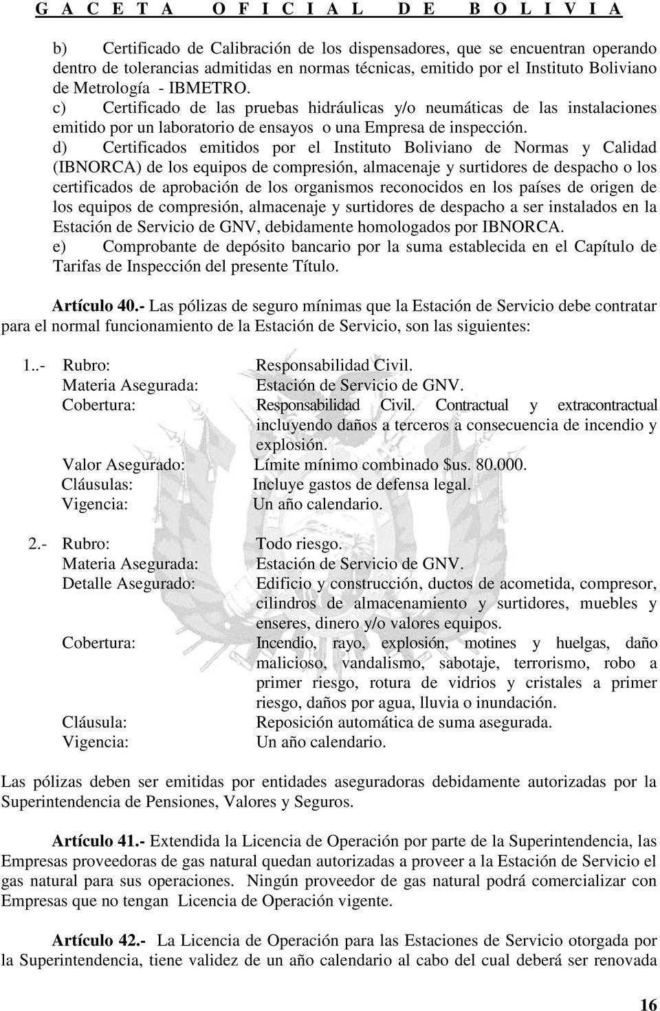d) Certificados emitidos por el Instituto Boliviano de Normas y Calidad (IBNORCA) de los equipos de compresión, almacenaje y surtidores de despacho o los certificados de aprobación de los organismos