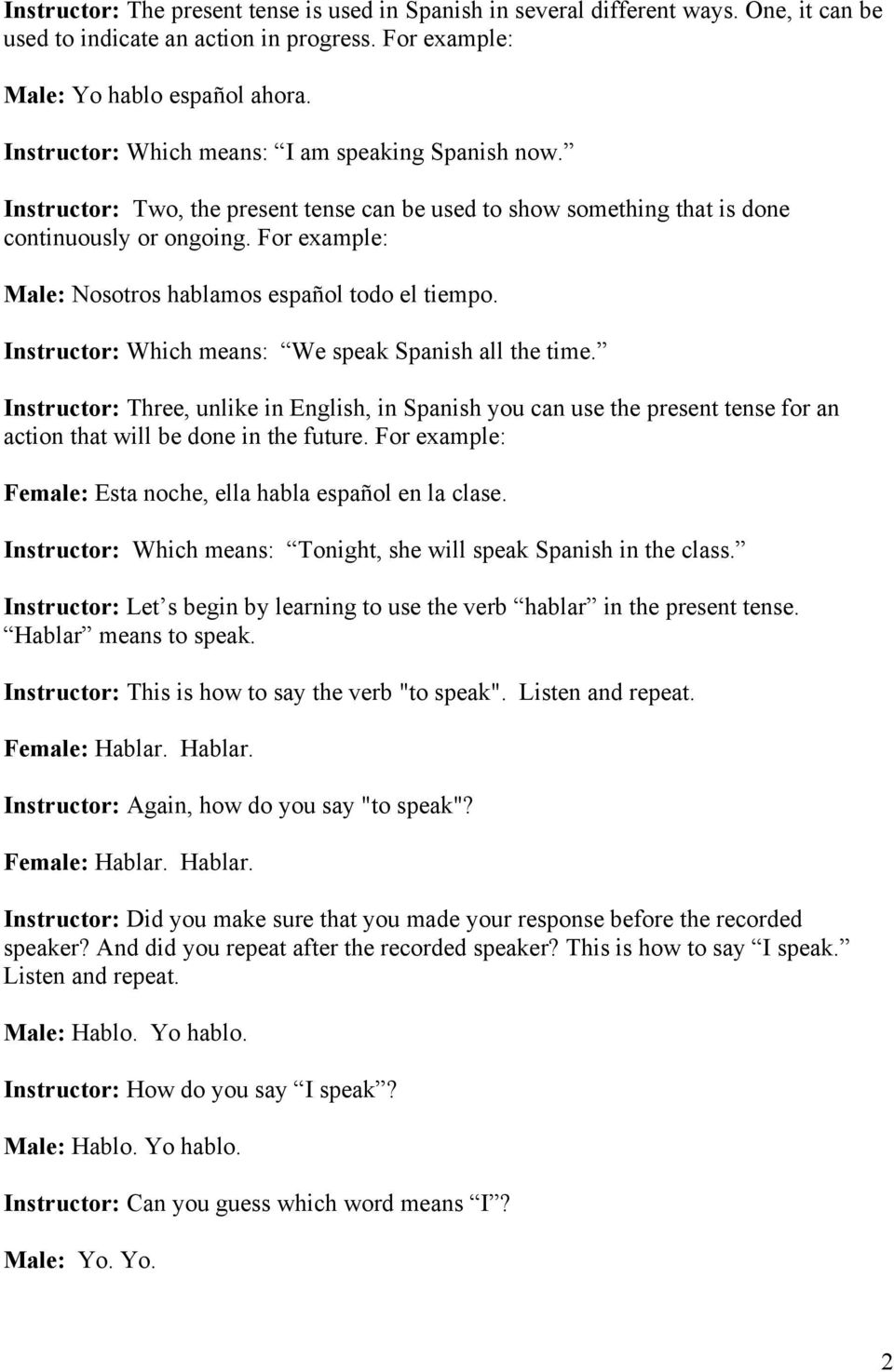 For example: Male: Nosotros hablamos español todo el tiempo. Instructor: Which means: We speak Spanish all the time.