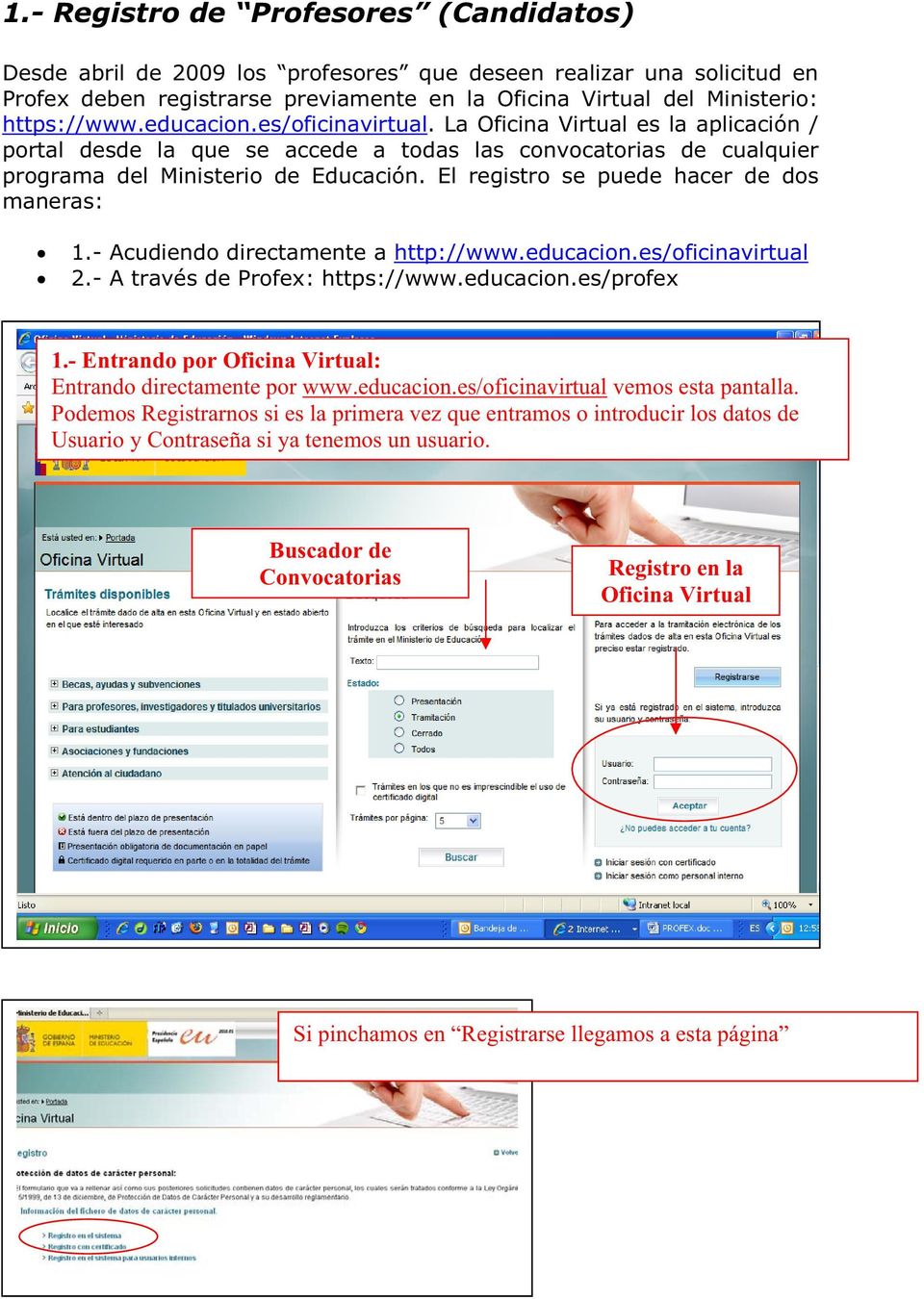 El registro se puede hacer de dos maneras: 1.- Acudiendo directamente a http://www.educacion.es/oficinavirtual 2.- A través de Profex: https://www.educacion.es/profex 1.
