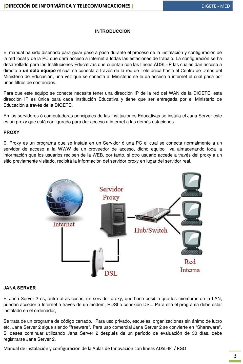 La configuración se ha desarrollado para las Instituciones Educativas que cuentan con las líneas ADSL-IP las cuales dan acceso a directo a un solo equipo el cual se conecta a través de la red de