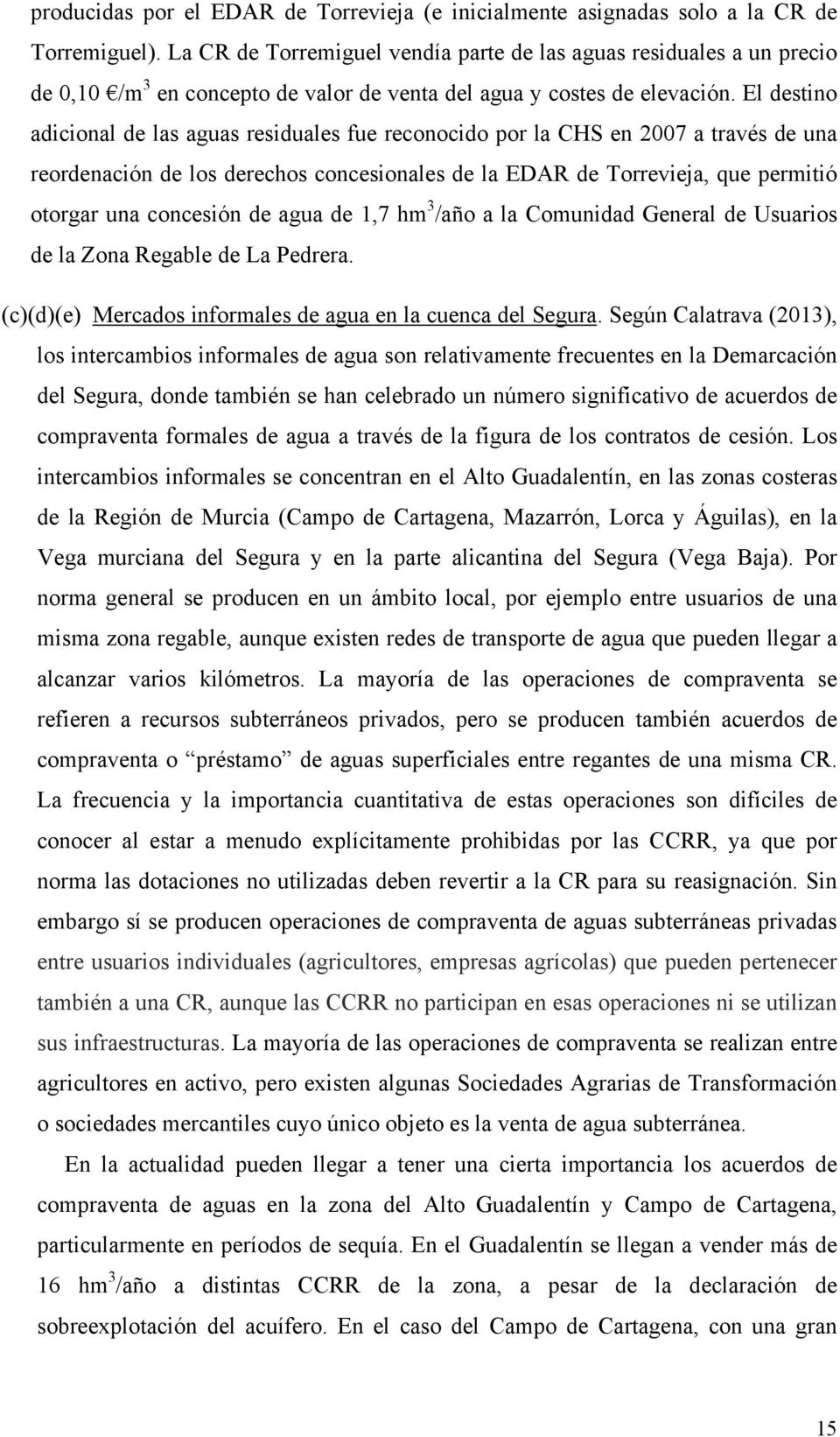 El destino adicional de las aguas residuales fue reconocido por la CHS en 2007 a través de una reordenación de los derechos concesionales de la EDAR de Torrevieja, que permitió otorgar una concesión